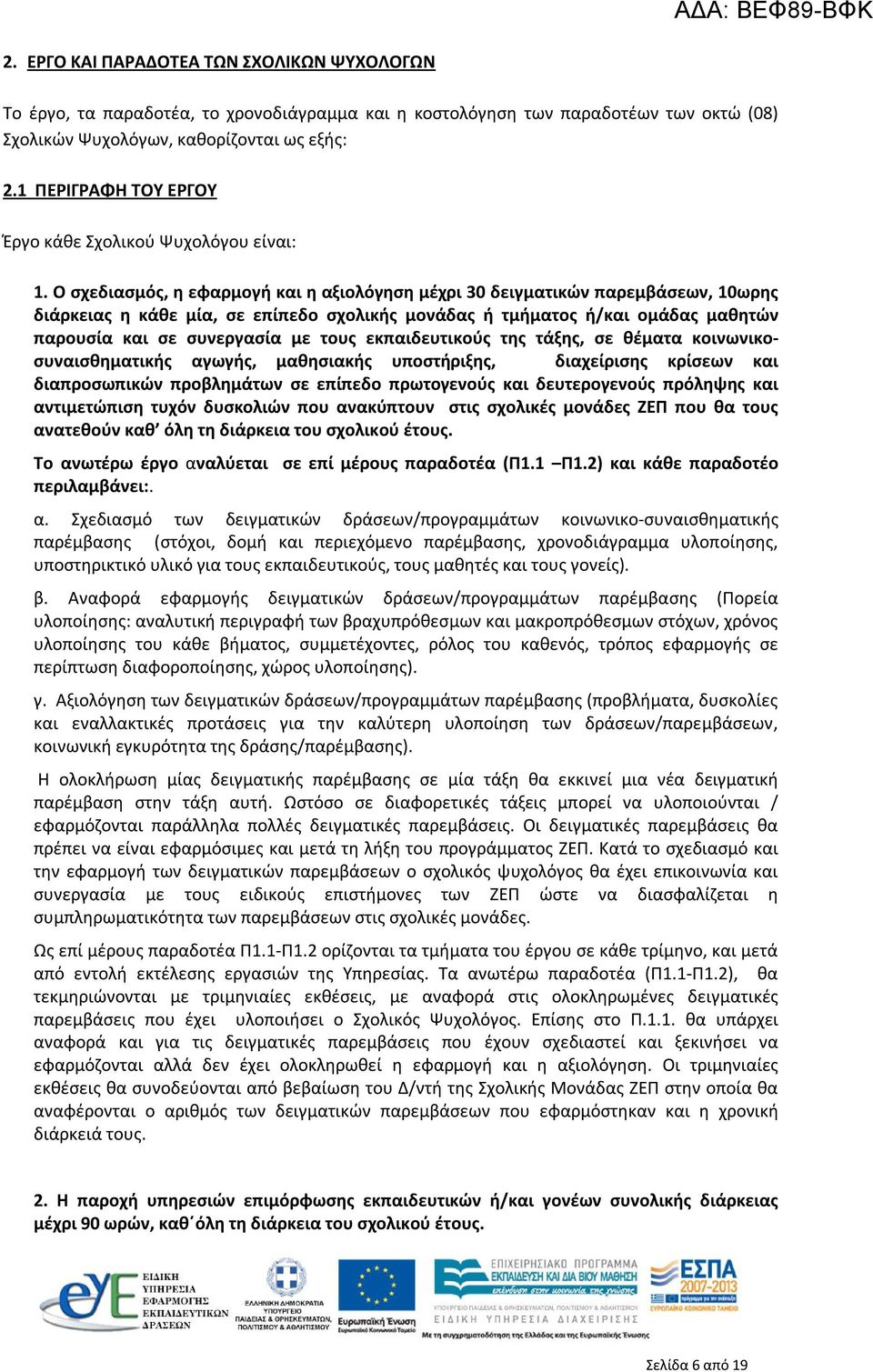 Ο σχεδιασμός, η εφαρμογή και η αξιολόγηση μέχρι 30 δειγματικών παρεμβάσεων, 10ωρης διάρκειας η κάθε μία, σε επίπεδο σχολικής μονάδας ή τμήματος ή/και ομάδας μαθητών παρουσία και σε συνεργασία με τους