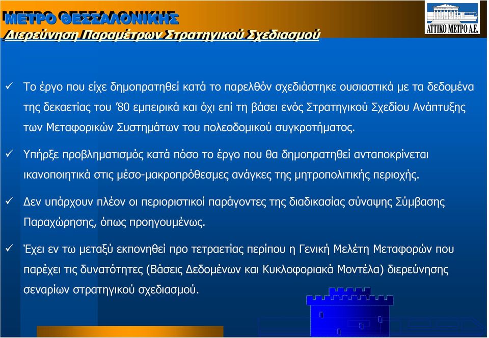 Υπήρξε προβληµατισµός κατά πόσο το έργο που θα δηµοπρατηθεί ανταποκρίνεται ικανοποιητικά στις µέσο-µακροπρόθεσµες ανάγκες της µητροπολιτικής περιοχής.