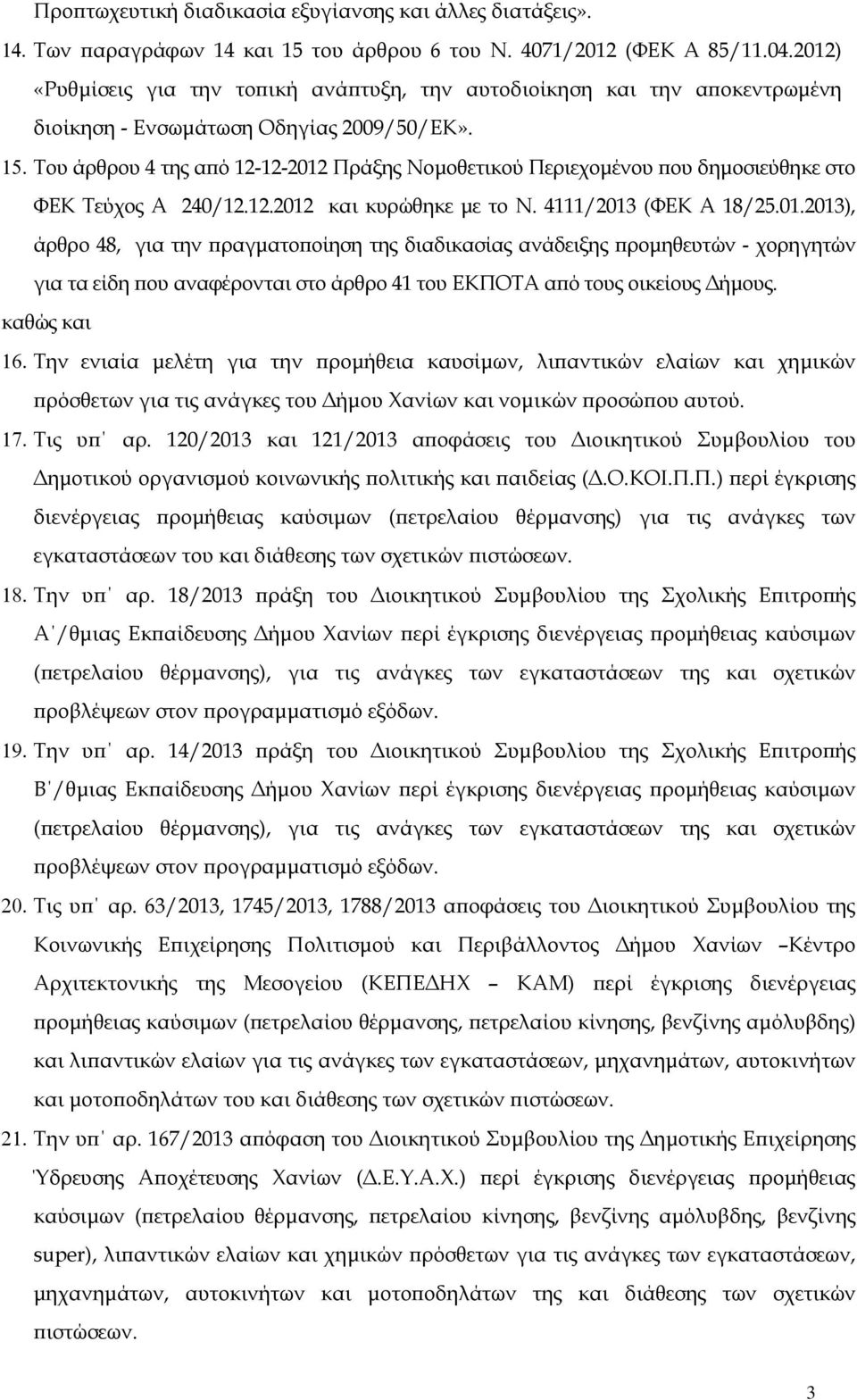 Του άρθρου 4 της α ό 12-12-2012 Πράξης Νοµοθετικού Περιεχοµένου ου δηµοσιεύθηκε στο ΦΕΚ Τεύχος Α 240/12.12.2012 και κυρώθηκε µε το Ν. 4111/2013 (ΦΕΚ Α 18/25.01.2013), άρθρο 48, για την ραγµατο οίηση της διαδικασίας ανάδειξης ροµηθευτών - χορηγητών για τα είδη ου αναφέρονται στο άρθρο 41 του ΕΚΠΟΤΑ α ό τους οικείους ήµους.