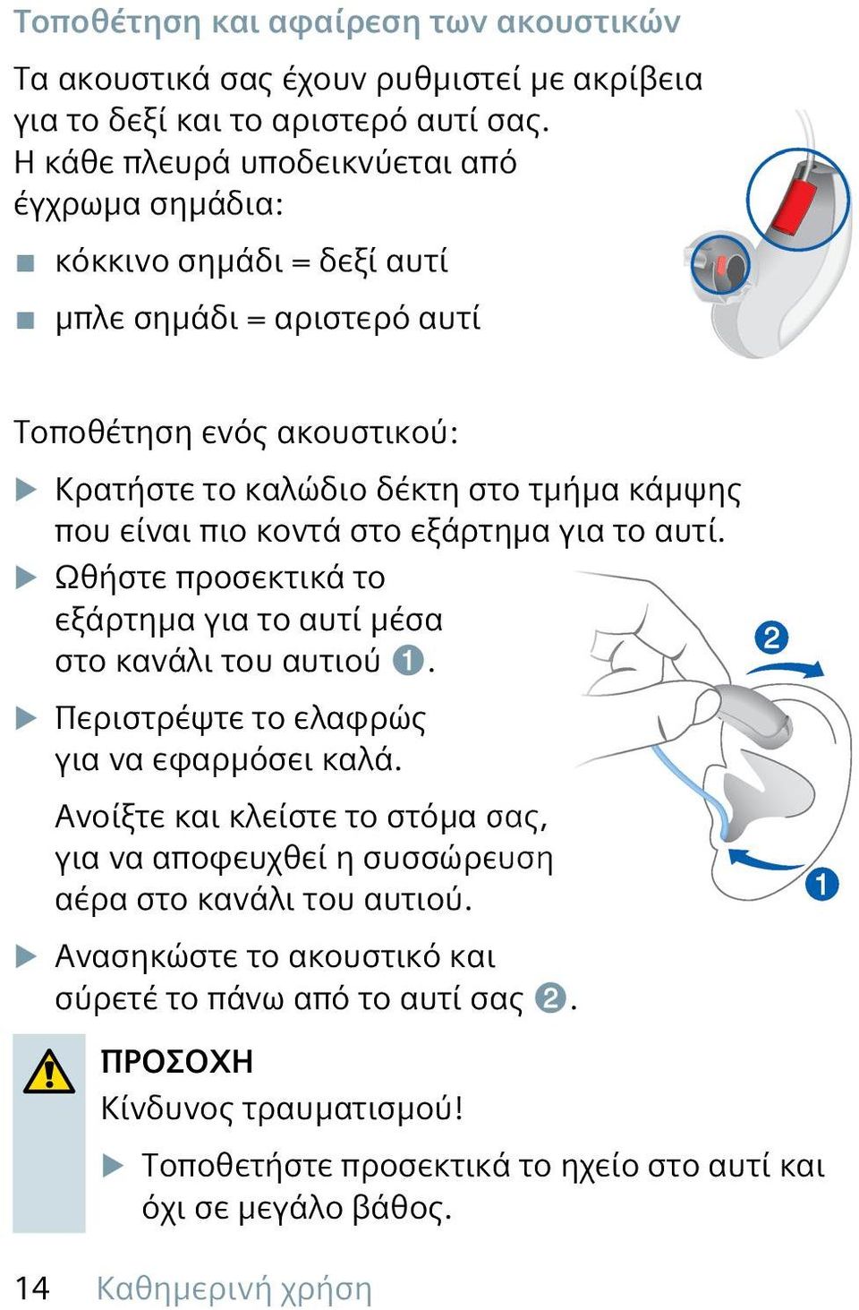 είναι πιο κοντά στο εξάρτημα για το αυτί. XXΩθήστε προσεκτικά το εξάρτημα για το αυτί μέσα στο κανάλι του αυτιού ➊. XXΠεριστρέψτε το ελαφρώς για να εφαρμόσει καλά.