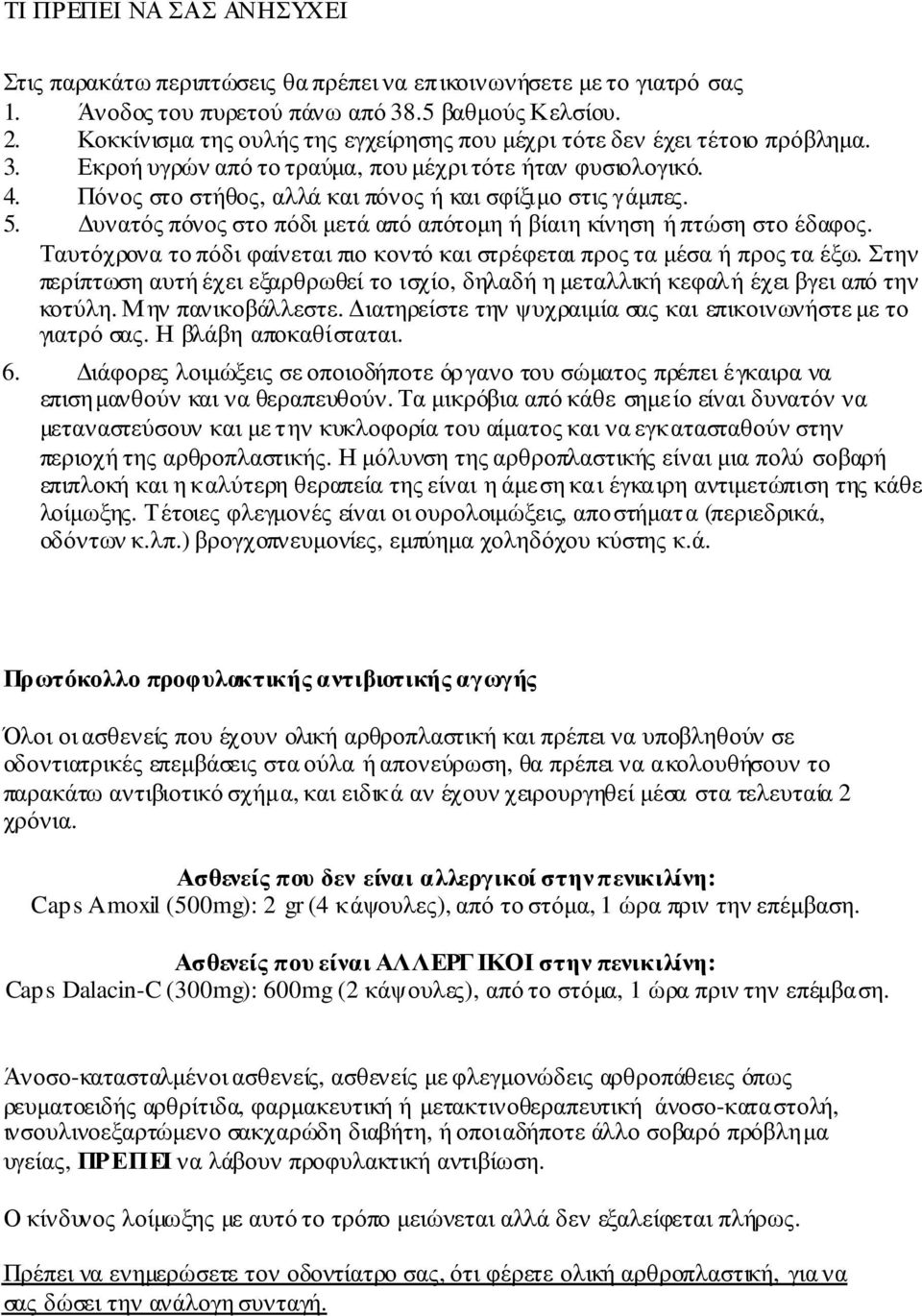 υνατός πόνος στο πόδι µετά από απότοµη ή βίαιη κίνηση ή πτώση στο έδαφος. Ταυτόχρονατοπόδιφαίνεταιπιοκοντόκαιστρέφεταιπροςταµέσαήπροςταέξω.