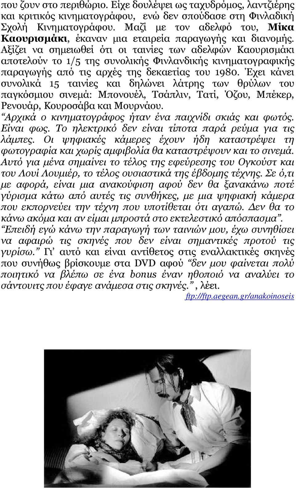 Αξίζει να σηµειωθεί ότι οι ταινίες των αδελφών Καουρισµάκι αποτελούν το 1/5 της συνολικής Φινλανδικής κινηµατογραφικής παραγωγής από τις αρχές της δεκαετίας του 1980.