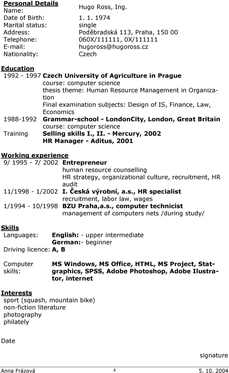 of IS, Finance, Law, Economics 1988-1992 Grammar-school - LondonCity, London, Great Britain course: computer science Training Selling skills I., II.