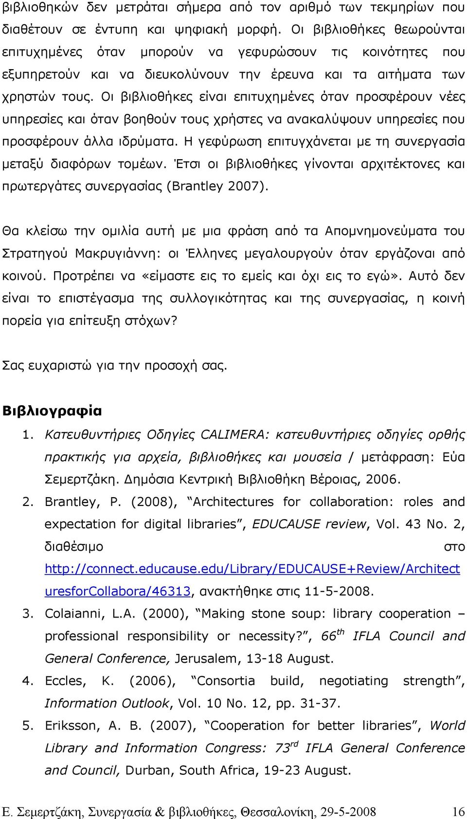 Οι βιβλιοθήκες είναι επιτυχηµένες όταν προσφέρουν νέες υπηρεσίες και όταν βοηθούν τους χρήστες να ανακαλύψουν υπηρεσίες που προσφέρουν άλλα ιδρύµατα.