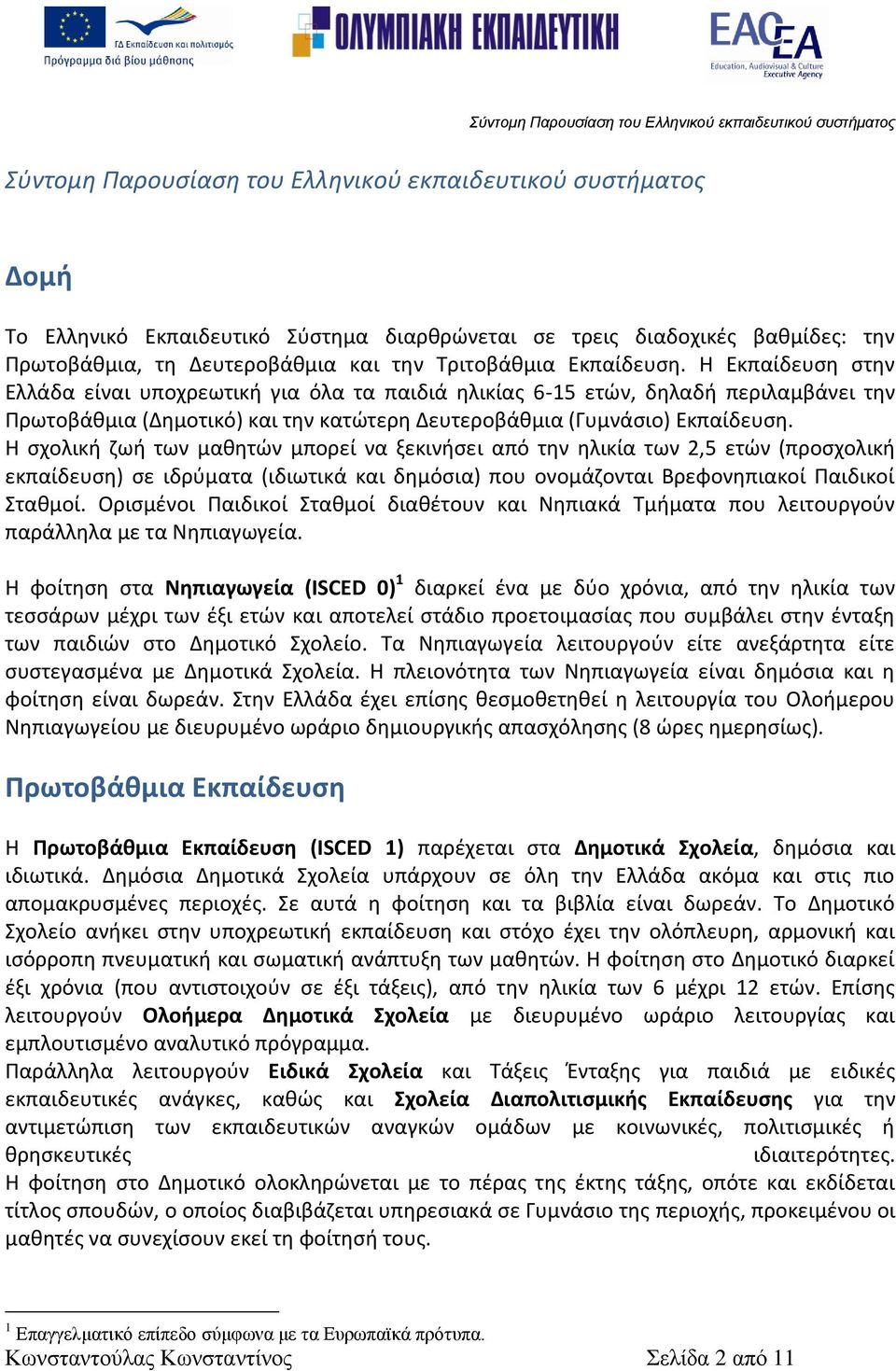 Η Εκπαίδευςθ ςτθν Ελλάδα είναι υποχρεωτικι για όλα τα παιδιά θλικίασ 6-15 ετϊν, δθλαδι περιλαμβάνει τθν Πρωτοβάκμια (Δθμοτικό) και τθν κατϊτερθ Δευτεροβάκμια (Γυμνάςιο) Εκπαίδευςθ.