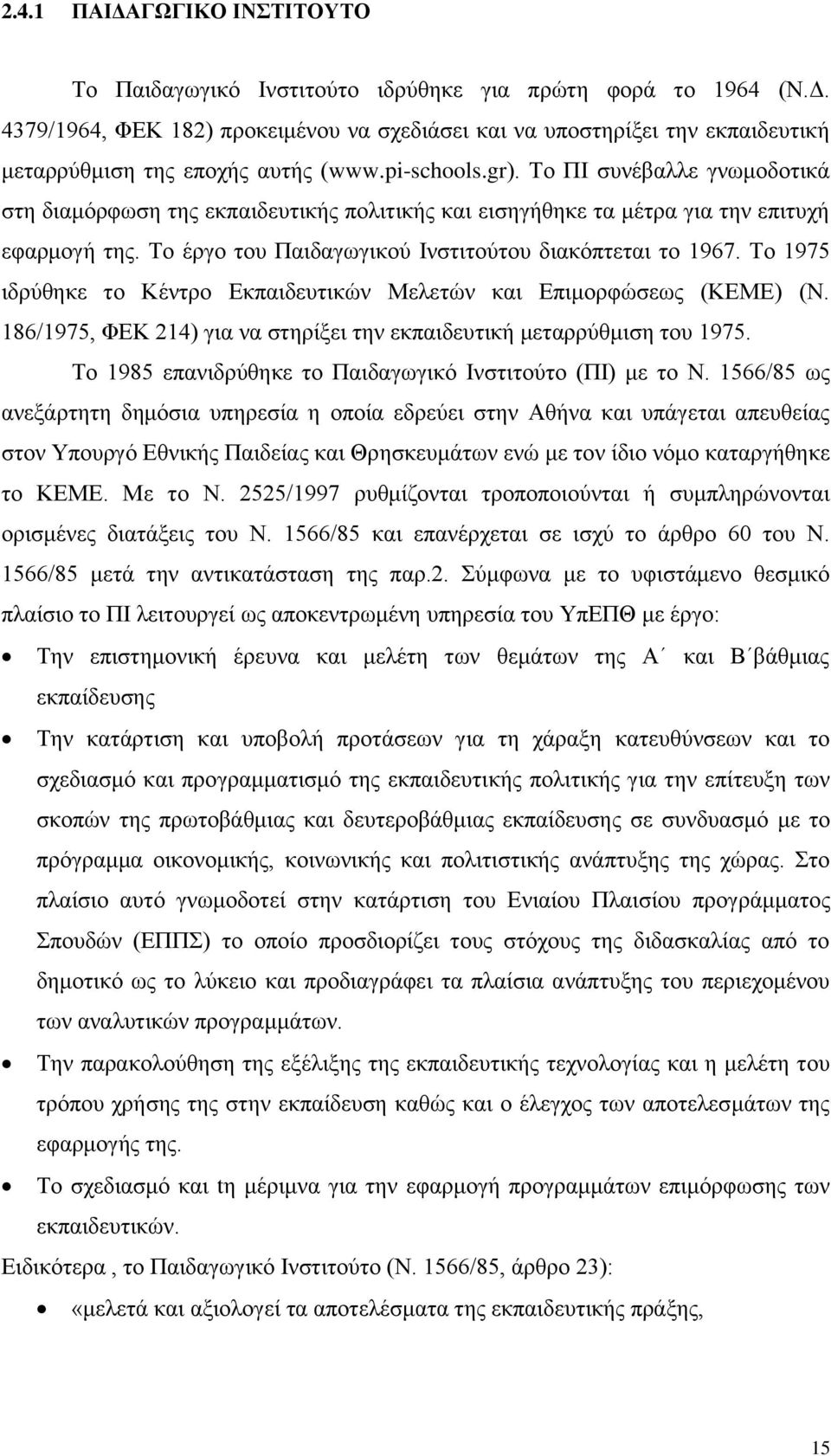 Το 1975 ιδρύθηκε το Κέντρο Εκπαιδευτικών Μελετών και Επιμορφώσεως (ΚΕΜΕ) (Ν. 186/1975, ΦΕΚ 214) για να στηρίξει την εκπαιδευτική μεταρρύθμιση του 1975.