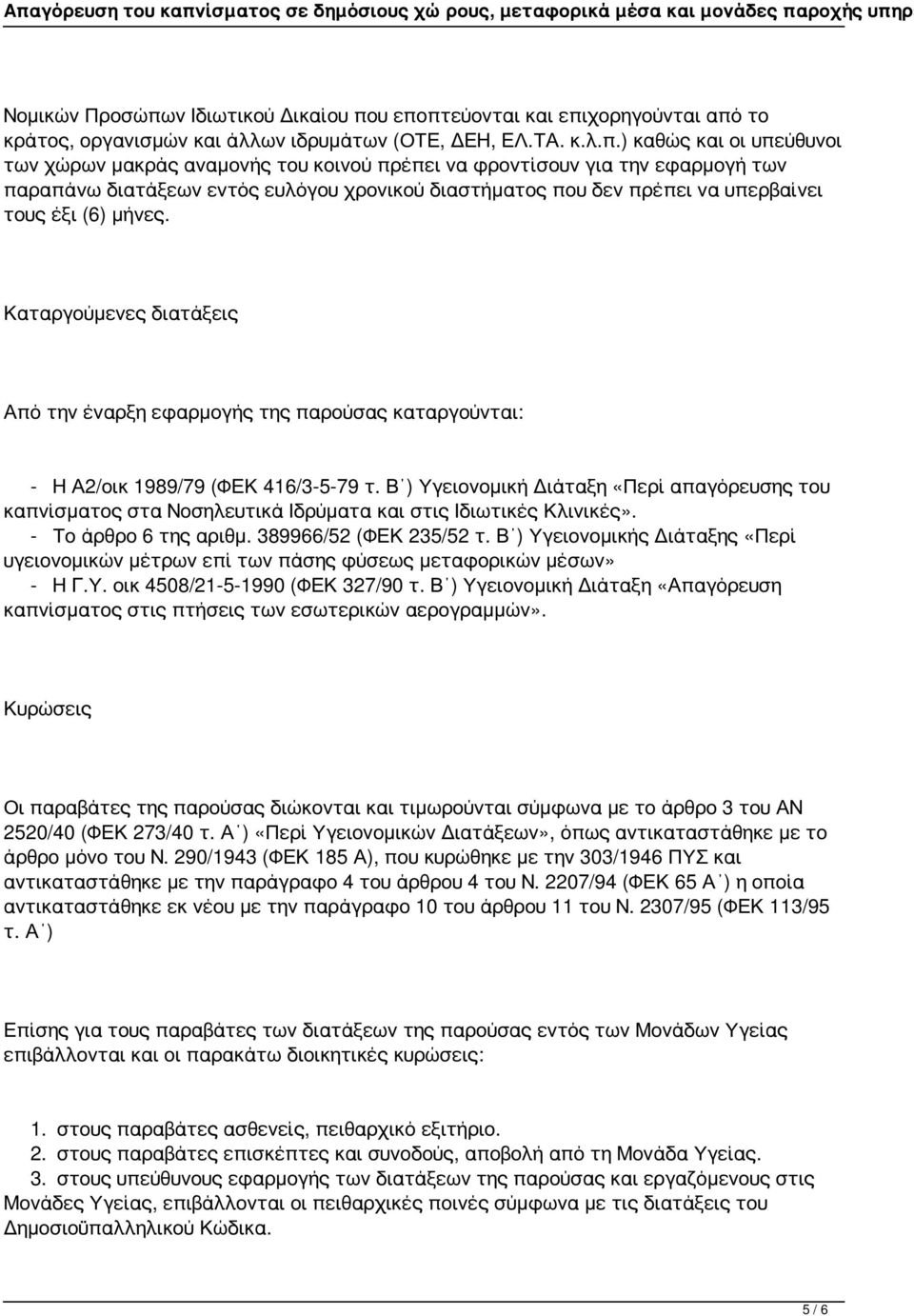 υ εποπτεύονται και επιχορηγούνται από το κράτος, οργανισμών και άλλων ιδρυμάτων (ΟΤΕ, ΔΕΗ, ΕΛ.ΤΑ. κ.λ.π.) καθώς και οι υπεύθυνοι των χώρων μακράς αναμονής του κοινού πρέπει να φροντίσουν για την