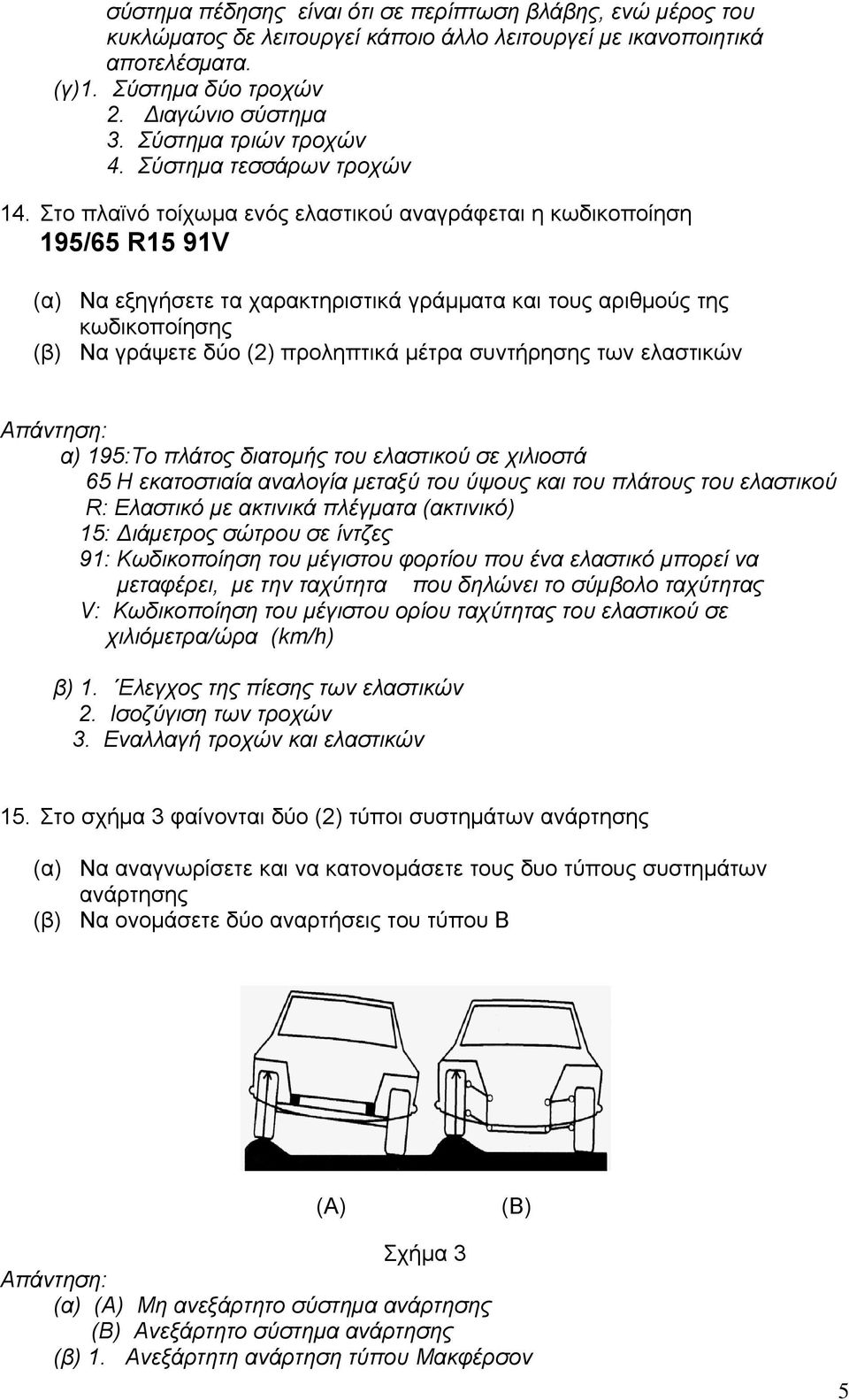 Στο πλαϊνό τοίχωμα ενός ελαστικού αναγράφεται η κωδικοποίηση 195/65 R15 91V (α) Να εξηγήσετε τα χαρακτηριστικά γράμματα και τους αριθμούς της κωδικοποίησης (β) Να γράψετε δύο (2) προληπτικά μέτρα