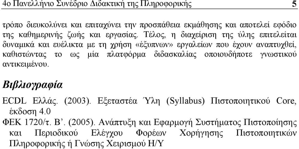 Τέλος, η διαχείριση της ύλης επιτελείται δυναμικά και ευέλικτα με τη χρήση «έξυπνων» εργαλείων που έχουν αναπτυχθεί, καθιστώντας το ως μία πλατφόρμα