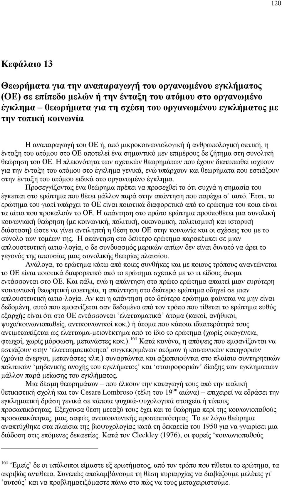 Η πλειονότητα των σχετικών θεωρημάτων που έχουν διατυπωθεί ισχύουν για την ένταξη του ατόμου στο έγκλημα γενικά, ενώ υπάρχουν και θεωρήματα που εστιάζουν στην ένταξη του ατόμου ειδικά στο οργανωμένο