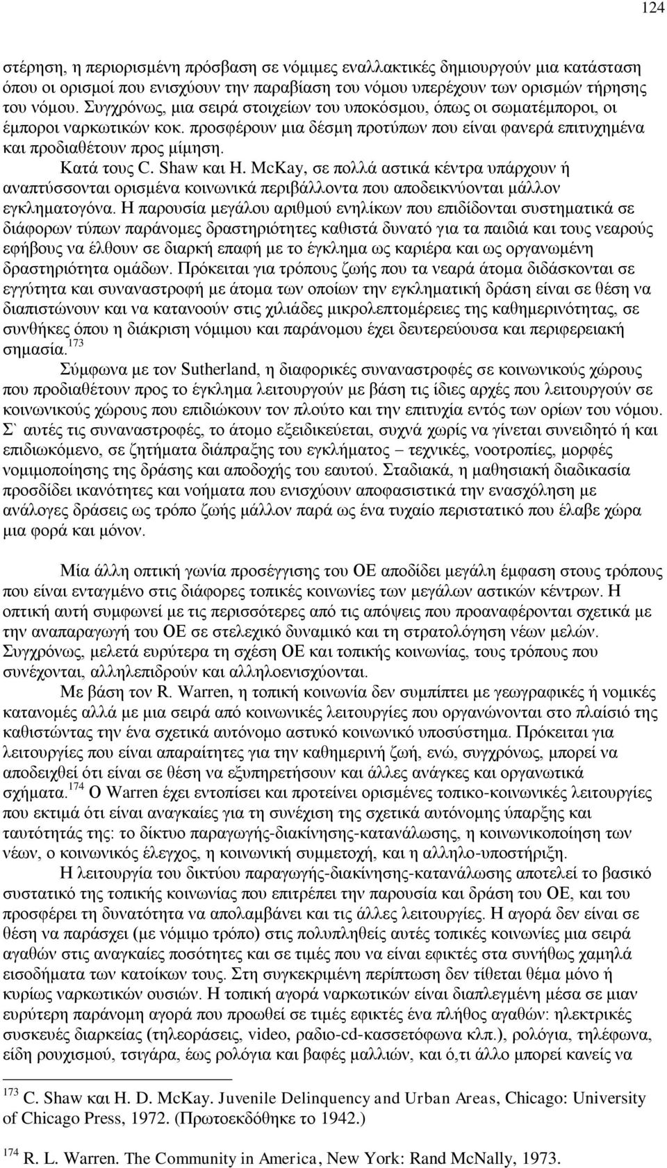 Shaw και H. McKay, σε πολλά αστικά κέντρα υπάρχουν ή αναπτύσσονται ορισμένα κοινωνικά περιβάλλοντα που αποδεικνύονται μάλλον εγκληματογόνα.