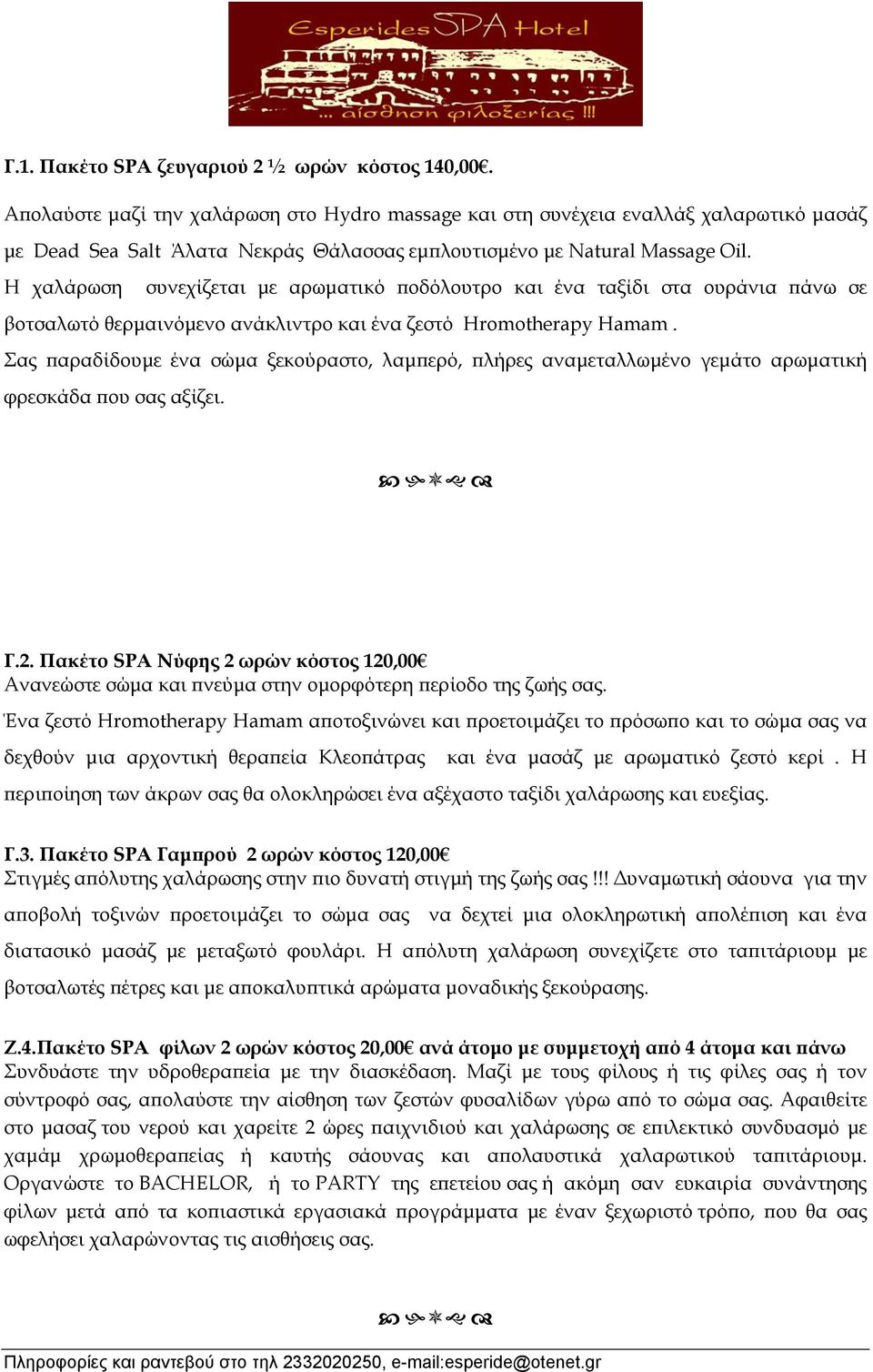 Η χαλάρωση συνεχίζεται με αρωματικό ποδόλουτρο και ένα ταξίδι στα ουράνια πάνω σε βοτσαλωτό θερμαινόμενο ανάκλιντρο και ένα ζεστό Hromotherapy Hamam.