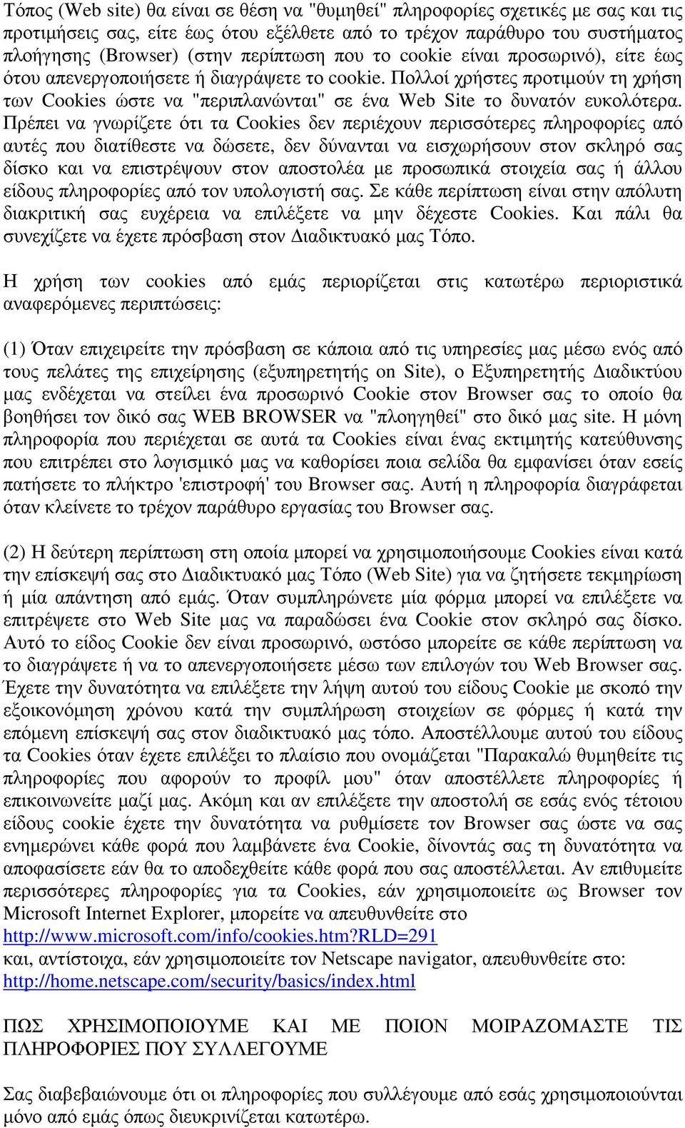 Πρέπει να γνωρίζετε ότι τα Cookies δεν περιέχουν περισσότερες πληροφορίες από αυτές που διατίθεστε να δώσετε, δεν δύνανται να εισχωρήσουν στον σκληρό σας δίσκο και να επιστρέψουν στον αποστολέα µε