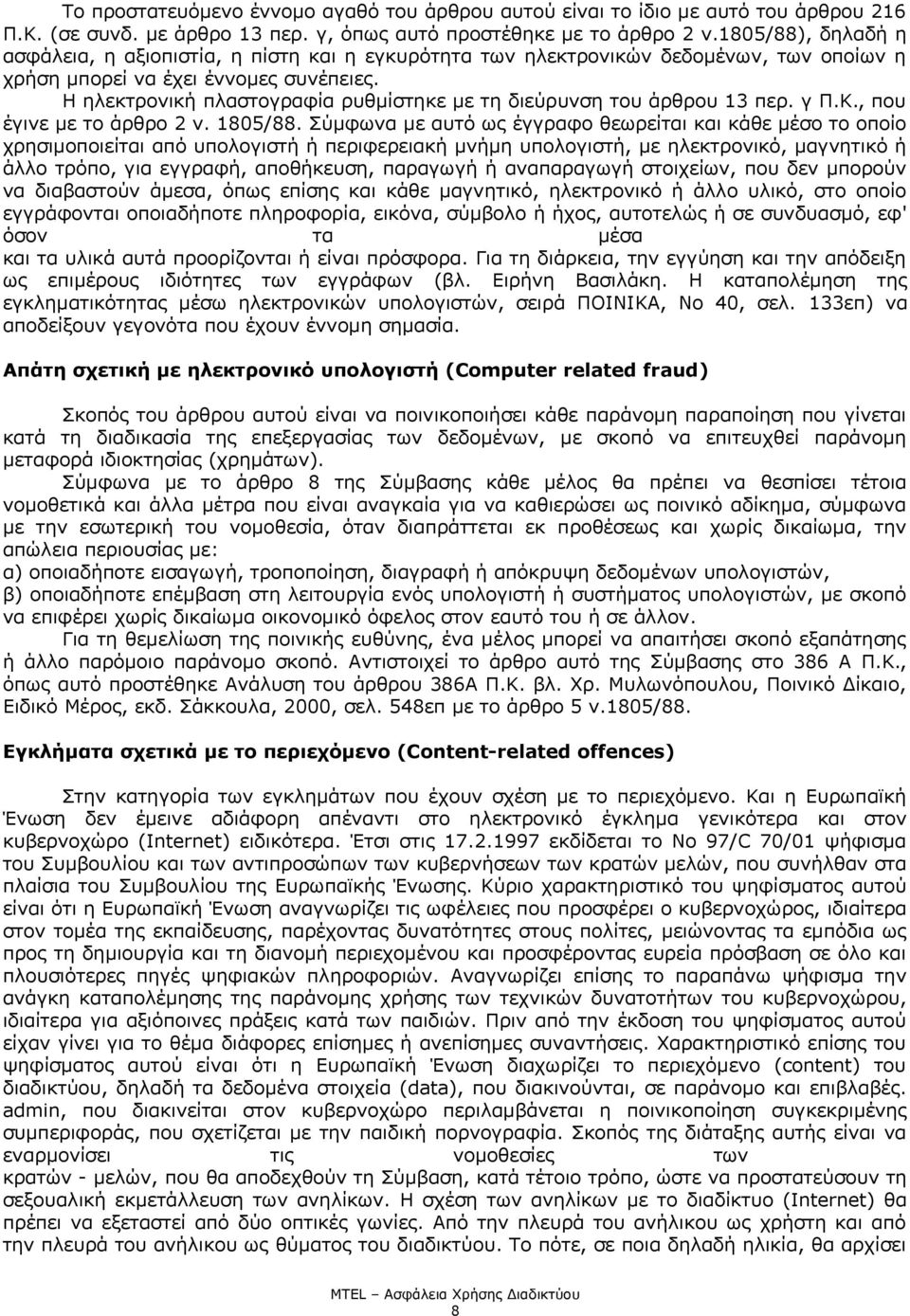 Η ηλεκτρονική πλαστογραφία ρυθμίστηκε με τη διεύρυνση του άρθρου 13 περ. γ Π.Κ., που έγινε με το άρθρο 2 ν. 1805/88.