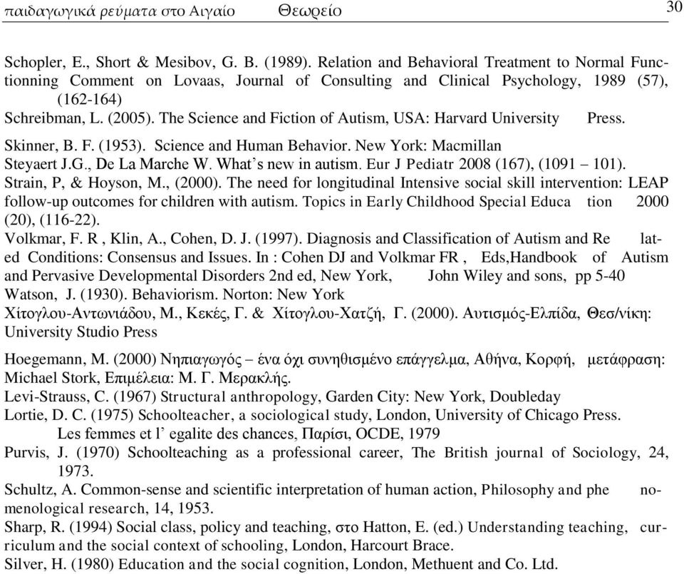 The Science and Fiction of Autism, USA: Harvard University Press. Skinner, B. F. (1953). Science and Human Behavior. New York: Macmillan Steyaert J.G., De La Marche W. What s new in autism.