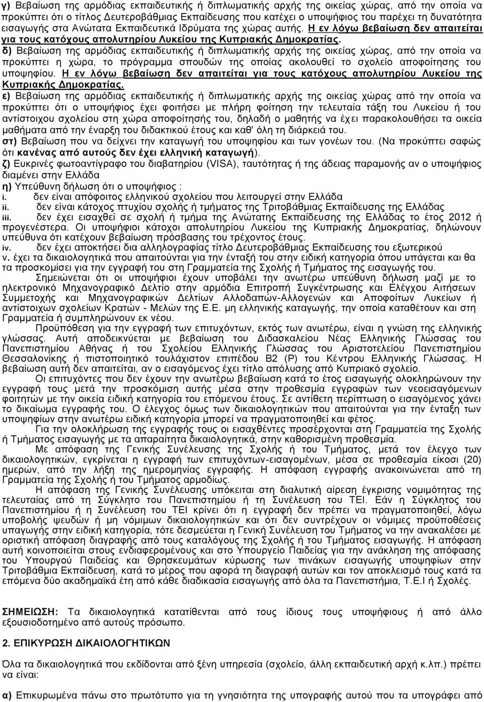 δ) Βεβαίσζε ηεο αξκφδηαο εθπαηδεπηηθήο ή δηπισκαηηθήο αξρήο ηεο νηθείαο ρψξαο, απφ ηελ νπνία λα πξνθχπηεη ε ρψξα, ην πξφγξακκα ζπνπδψλ ηεο νπνίαο αθνινπζεί ην ζρνιείν απνθνίηεζεο ηνπ ππνςεθίνπ.