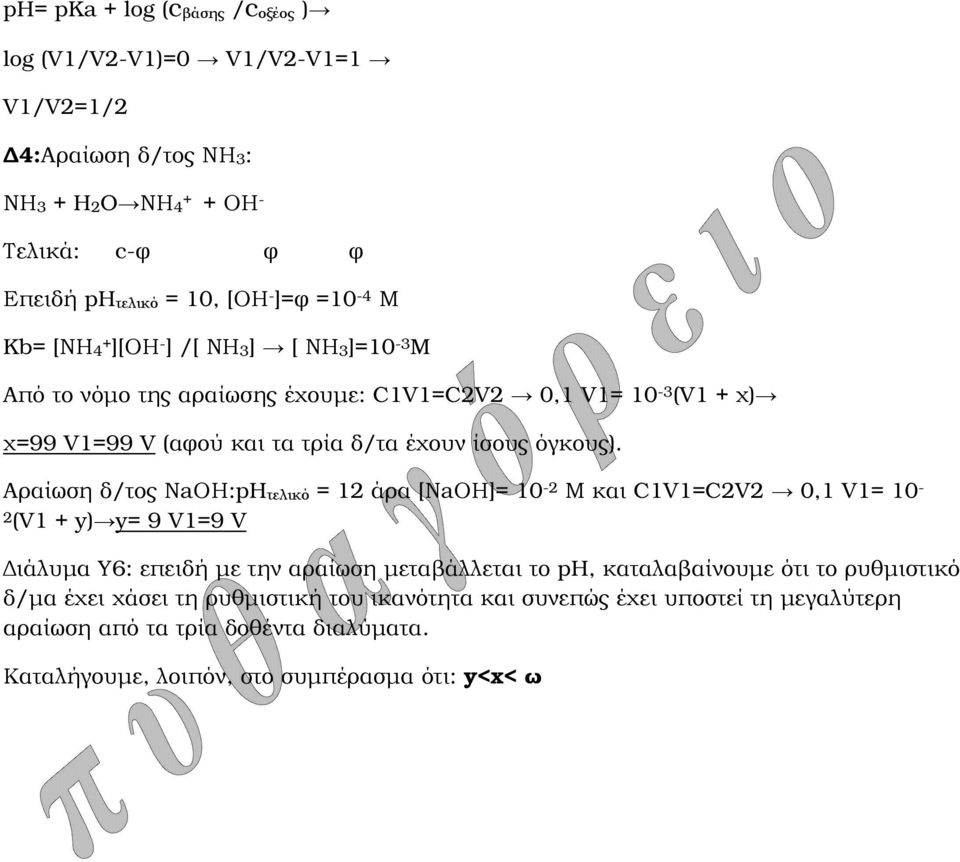 Αραίωση δ/τος ΝaΟΗ:pHτελικό = 12 άρα [ΝaΟΗ]= 10-2 Μ και C1V1=C2V2 0,1 V1= 10-2(V1 + y) y= 9 V1=9 V ιάλυµα Υ6: επειδή µε την αραίωση µεταβάλλεται το ph, καταλαβαίνουµε ότι