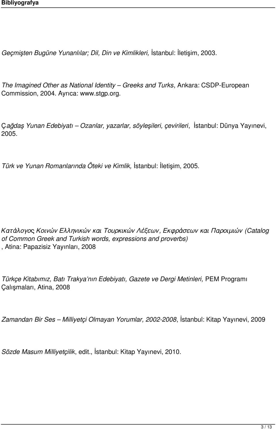 Κατάλογος Κοινών Ελληνικών και Τουρκικών Λέξεων, Εκφράσεων και Παροιμιών (Catalog of Common Greek and Turkish words, expressions and proverbs), Atina: Papazisiz Yayınları, 2008 Türkçe Kitabımız, Batı