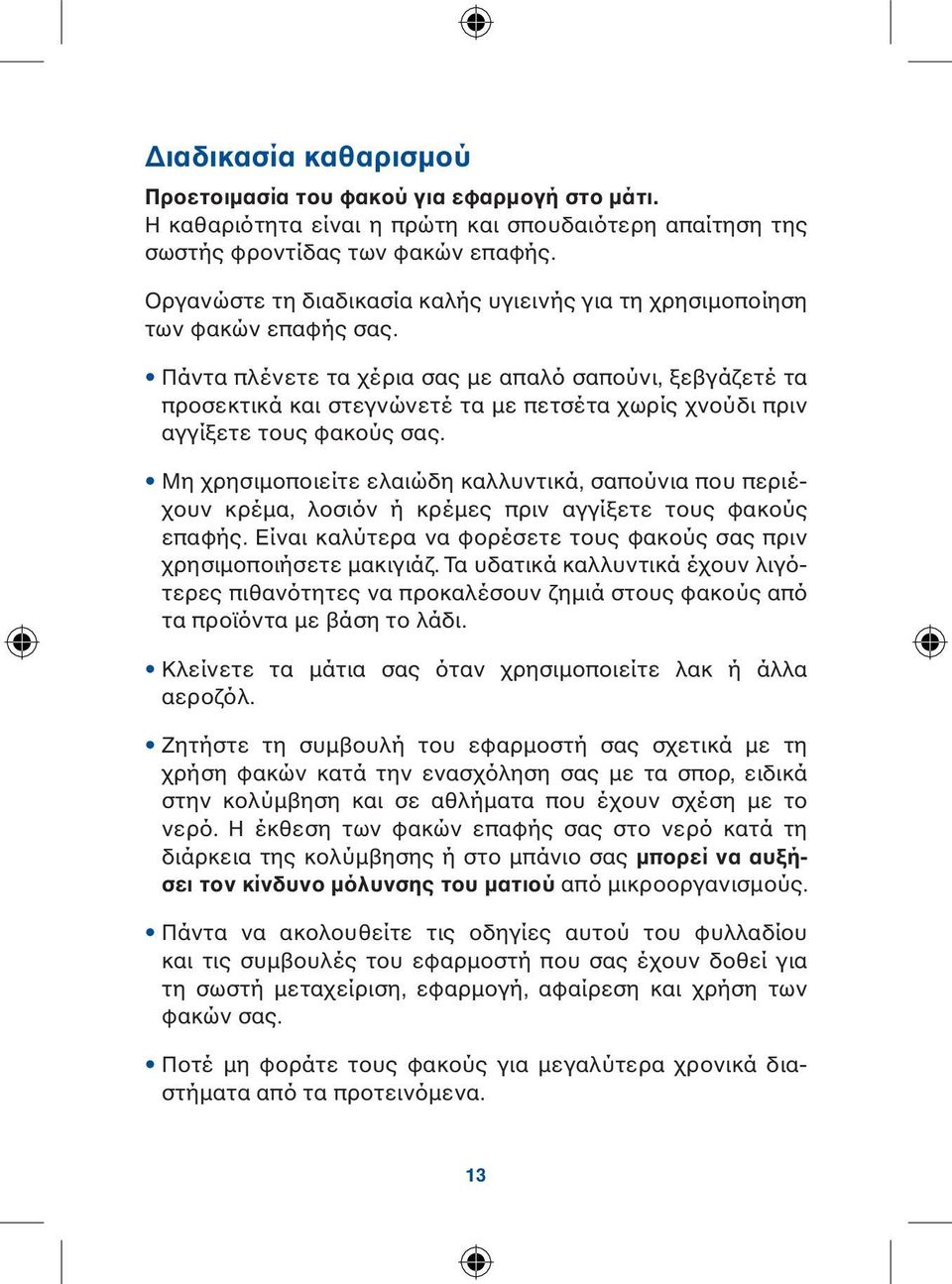 Πάντα πλένετε τα χέρια σας με απαλό σαπούνι, ξεβγάζετέ τα προσεκτικά και στεγνώνετέ τα με πετσέτα χωρίς χνούδι πριν αγγίξετε τους φακούς σας.