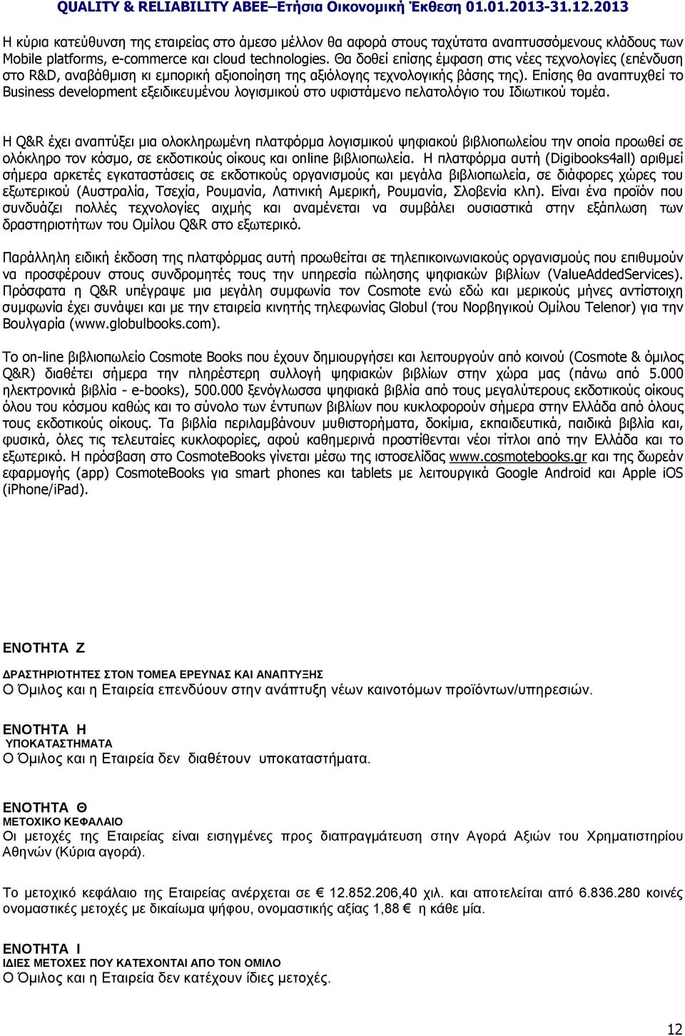 Επίσης θα αναπτυχθεί το Βusiness development εξειδικευμένου λογισμικού στο υφιστάμενο πελατολόγιο του Ιδιωτικού τομέα.