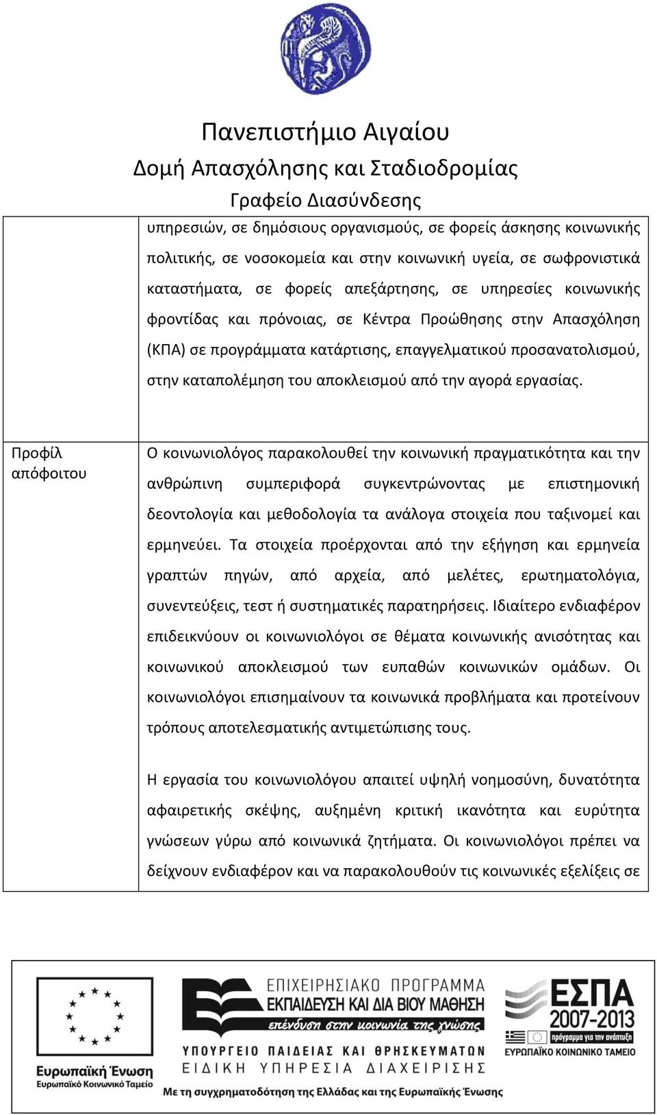 Προφίλ απόφοιτου Ο κοινωνιολόγος παρακολουθεί την κοινωνική πραγματικότητα και την ανθρώπινη συμπεριφορά συγκεντρώνοντας με επιστημονική δεοντολογία και μεθοδολογία τα ανάλογα στοιχεία που ταξινομεί