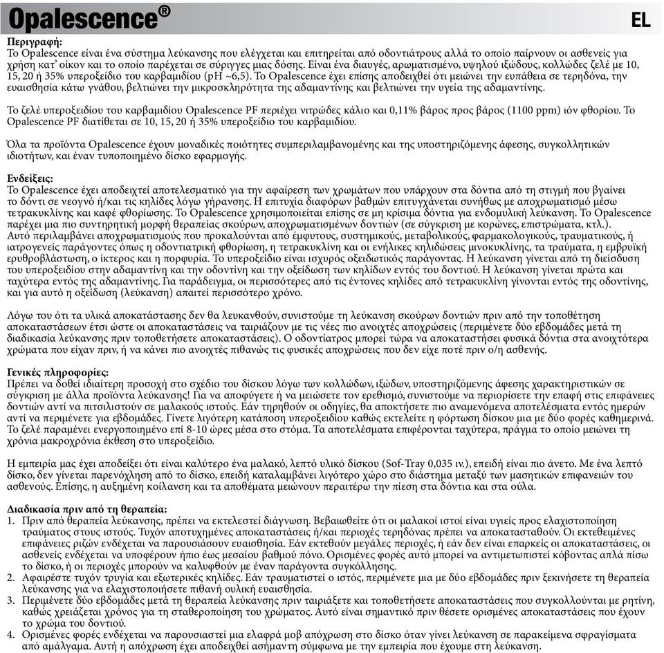 Το Opalescence έχει επίσης αποδειχθεί ότι μειώνει την ευπάθεια σε τερηδόνα, την ευαισθησία κάτω γνάθου, βελτιώνει την μικροσκληρότητα της αδαμαντίνης και βελτιώνει την υγεία της αδαμαντίνης.