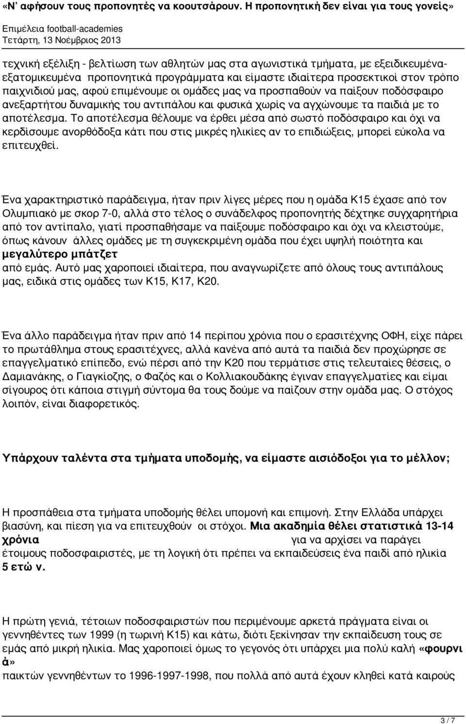 Το αποτέλεσμα θέλουμε να έρθει μέσα από σωστό ποδόσφαιρο και όχι να κερδίσουμε ανορθόδοξα κάτι που στις μικρές ηλικίες αν το επιδιώξεις, μπορεί εύκολα να επιτευχθεί.