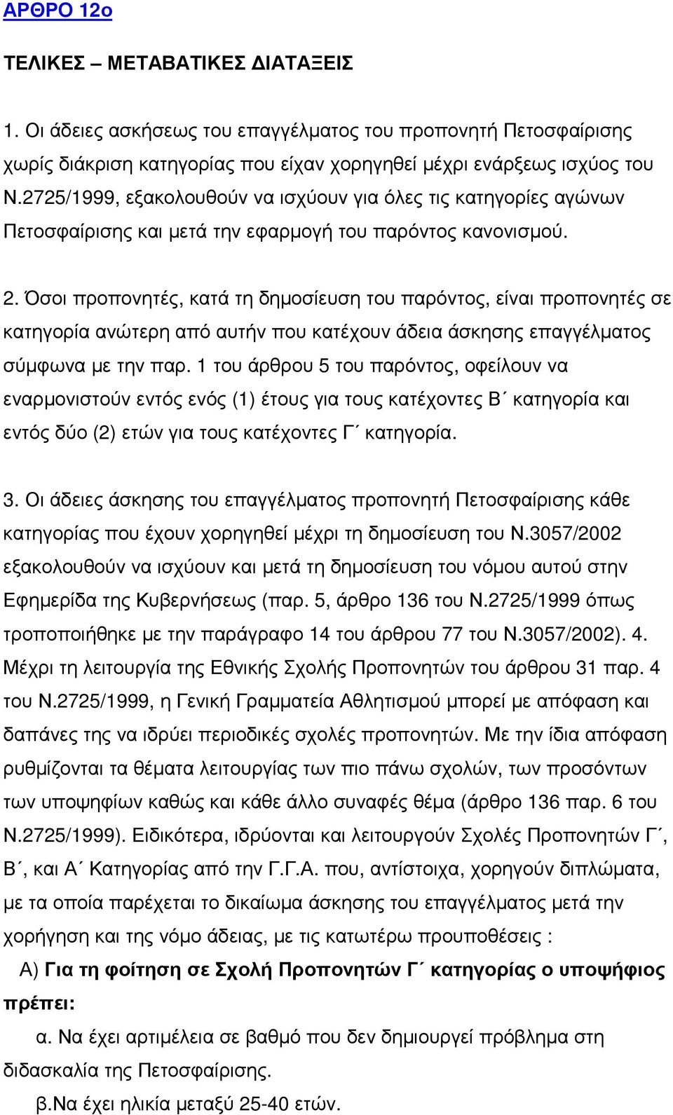 Όσοι προπονητές, κατά τη δηµοσίευση του παρόντος, είναι προπονητές σε κατηγορία ανώτερη από αυτήν που κατέχουν άδεια άσκησης επαγγέλµατος σύµφωνα µε την παρ.