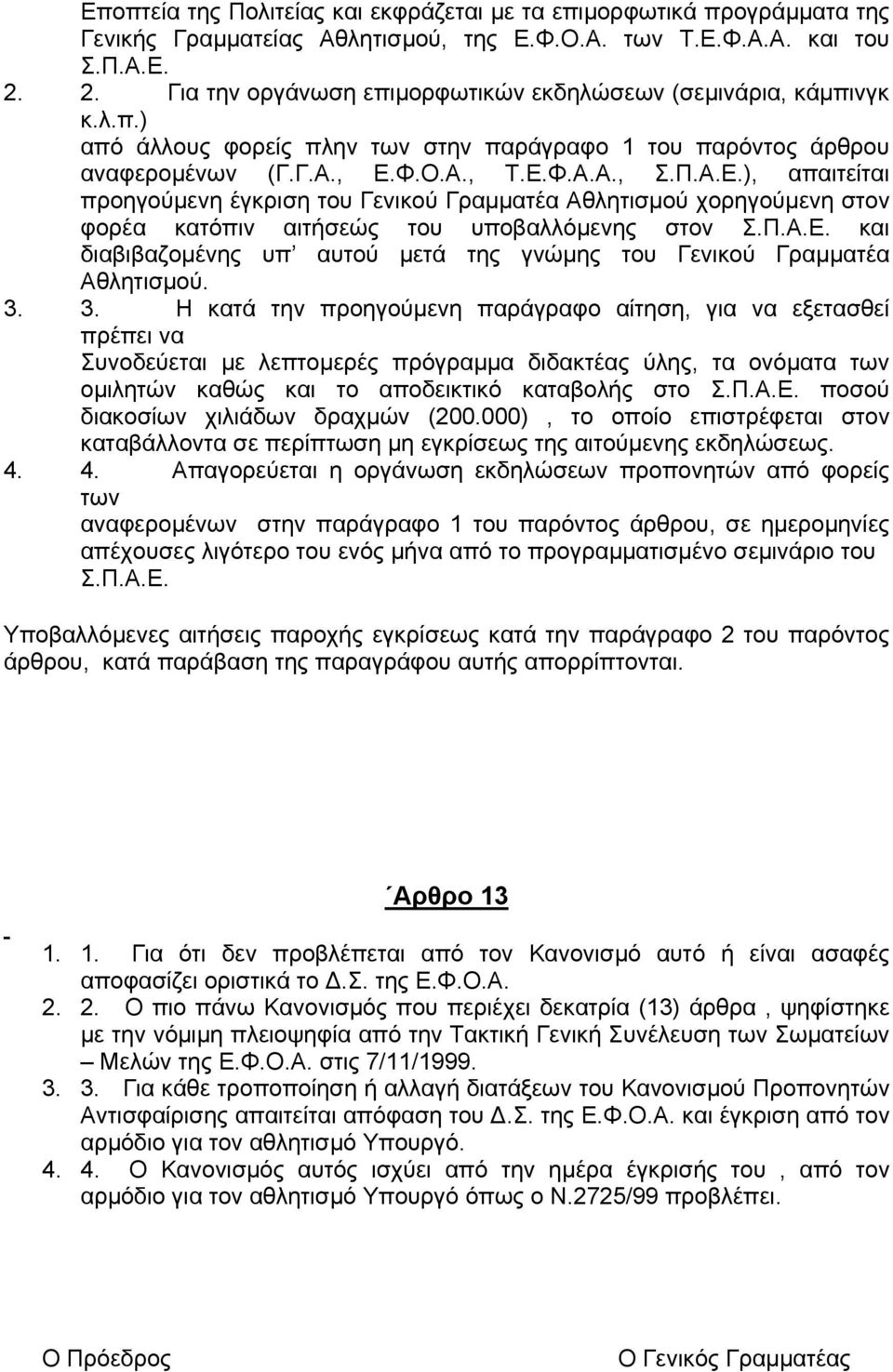 Φ.Ο.Α., Τ.Ε.Φ.Α.Α., Σ.Π.Α.Ε.), απαιτείται προηγούµενη έγκριση του Γενικού Γραµµατέα Αθλητισµού χορηγούµενη στον φορέα κατόπιν αιτήσεώς του υποβαλλόµενης στον Σ.Π.Α.Ε. και διαβιβαζοµένης υπ αυτού µετά της γνώµης του Γενικού Γραµµατέα Αθλητισµού.