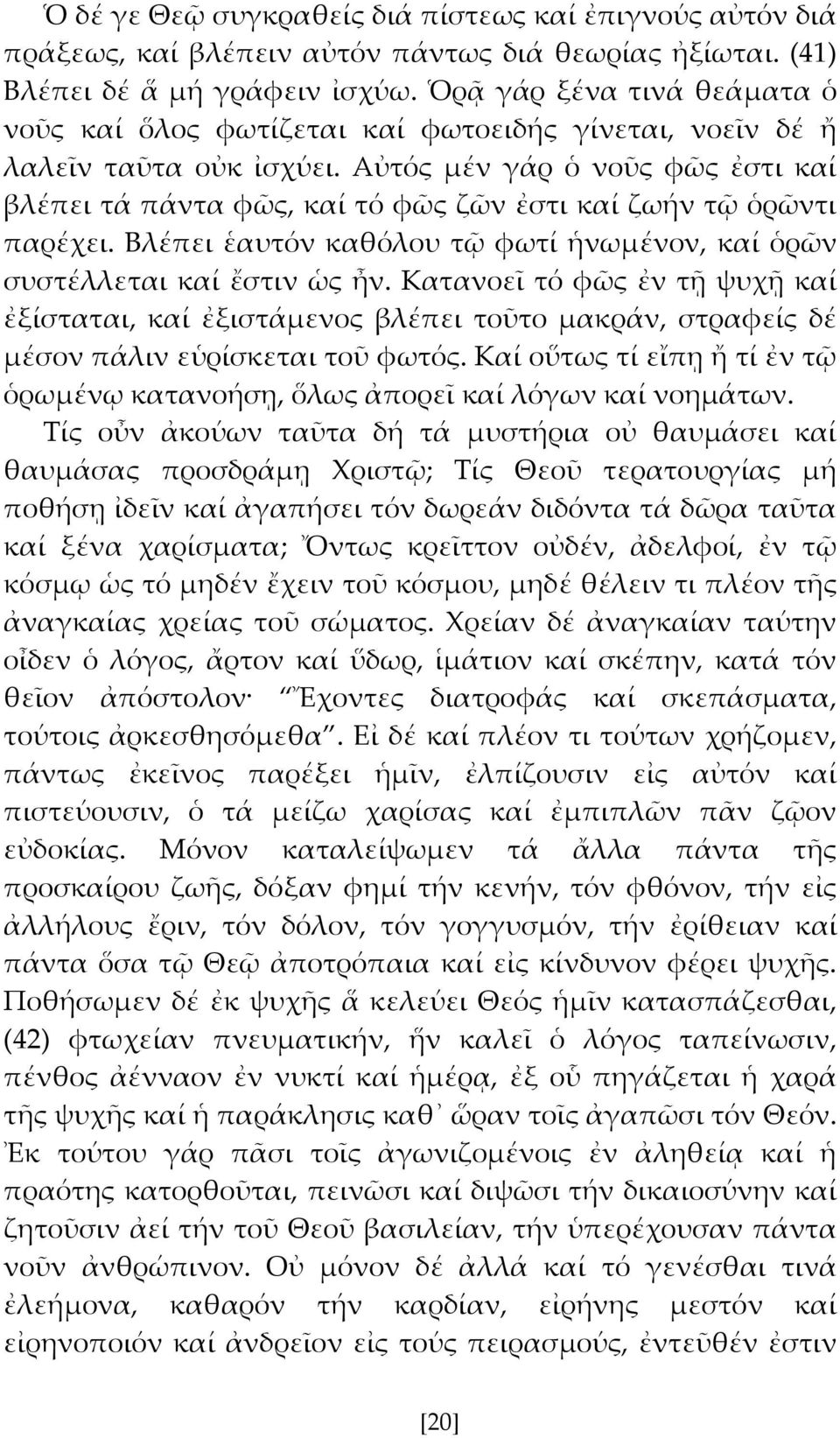 Αὐτός μέν γάρ ὁ νοῦς φῶς ἐστι καί βλέπει τά πάντα φῶς, καί τό φῶς ζῶν ἐστι καί ζωήν τ ὁρῶντι παρέχει. Βλέπει ἑαυτόν καθόλου τ φωτί ἡνωμένον, καί ὁρῶν συστέλλεται καί ἔστιν ὡς ἦν.
