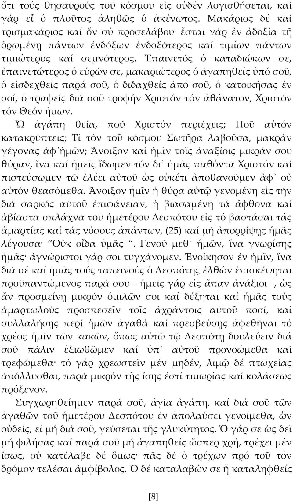Ἐπαινετός ὁ καταδιώκων σε, ἐπαινετώτερος ὁ εὑρών σε, μακαριώτερος ὁ ἀγαπηθείς ὑπό σοῦ, ὁ εἰσδεχθείς παρά σοῦ, ὁ διδαχθείς ἀπό σοῦ, ὁ κατοικήσας ἐν σοί, ὁ τραφείς διά σοῦ τροφήν Φριστόν τόν ἀθάνατον,