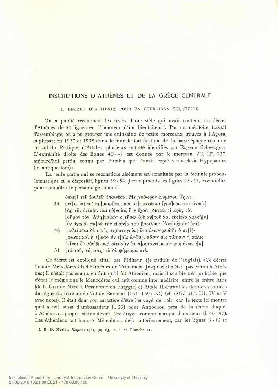 Par un meritoire travail d assemblage, on a pu grouper une quinzaine de petits morceaux, trouves a l Agora, la plupart en 1937 et 1938 dans le mur de fortification de la basse epoque romaine au sud