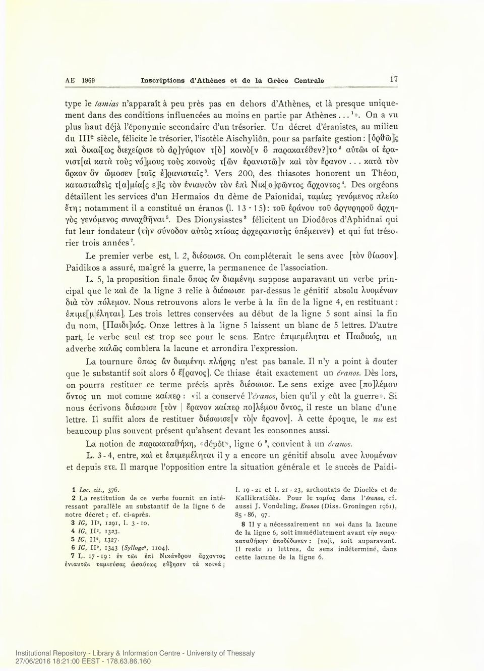 Un decret d eranistes, au milieu du IIIe siecle, felicite le tresorier, l isotele Aischylion, pour sa parfaite gestion : [όρθώ]ς και δικαί[ως διεχείρισε τό άρ]γΰριον τ[δ] κοινδ[ν δ παρακατέθεν?