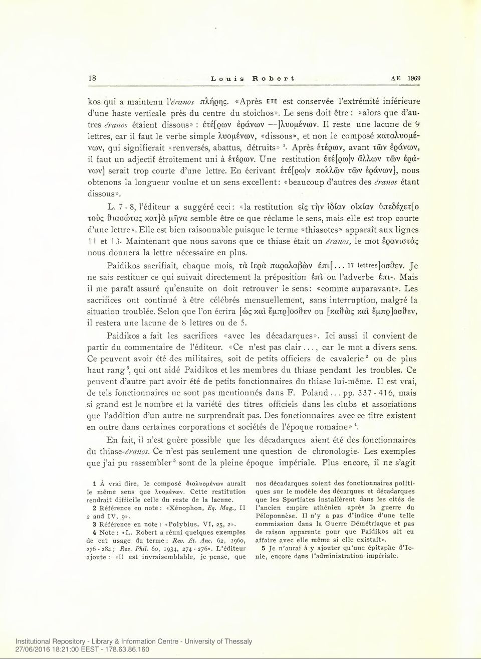 II reste une lacune de 9 lettres, car il faut le verbe simple λυόμενων, «dissous», et non le compose καταλυομέ- νων, qui signifierait «renverses, abattus, detruits» Apres ετέρων, avant των εράνων, il