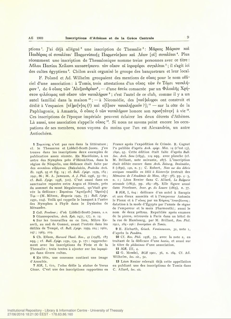 Plus recemment une inscription de Thessalonique nomine treize personnes avec ce titre : Αΰλωι Παπίωι Χείλωνι καταστήσαντι τον οίκον οί ίεραφόροι συγκλίται5; il s agit ici des cultes egyptiens G.