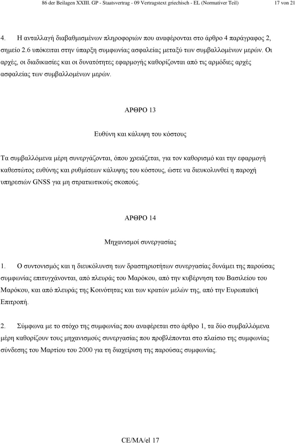 ΑΡΘΡΟ 13 Ευθύνη και κάλυψη του κόστους Τα συµβαλλόµενα µέρη συνεργάζονται, όπου χρειάζεται, για τον καθορισµό και την εφαρµογή καθεστώτος ευθύνης και ρυθµίσεων κάλυψης του κόστους, ώστε να