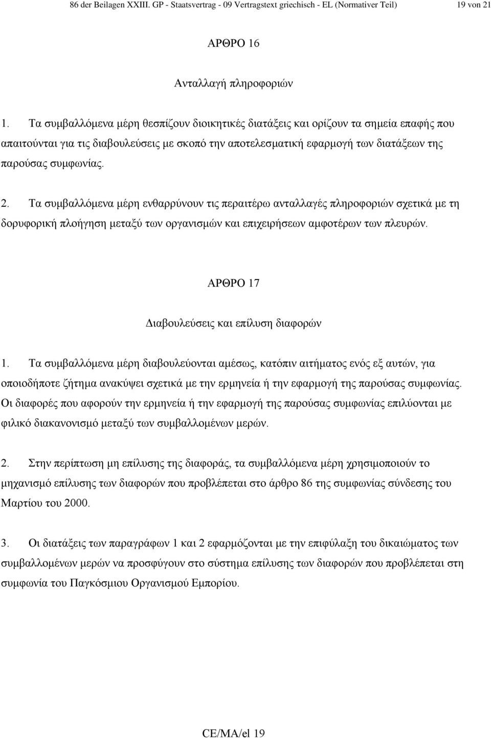 Τα συµβαλλόµενα µέρη ενθαρρύνουν τις περαιτέρω ανταλλαγές πληροφοριών σχετικά µε τη δορυφορική πλοήγηση µεταξύ των οργανισµών και επιχειρήσεων αµφοτέρων των πλευρών.