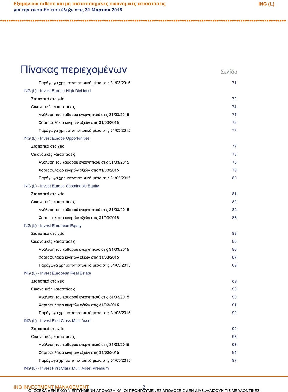 Opportunities Στατιστικά στοιχεία 77 Οικονομικές καταστάσεις 78 Ανάλυση του καθαρού ενεργητικού στις 31/03/2015 78 Χαρτοφυλάκιο κινητών αξιών στις 31/03/2015 79 Παράγωγα χρηματοπιστωτικά μέσα στις
