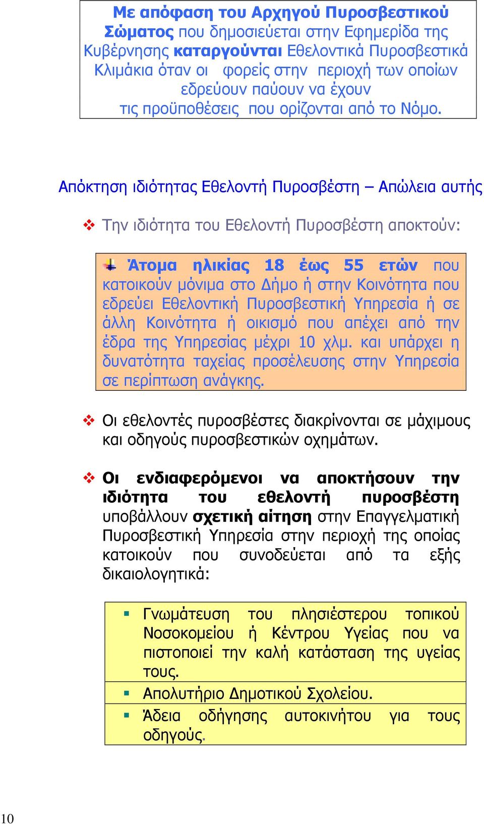 Απόκτηση ιδιότητας Εθελοντή Πυροσβέστη Απώλεια αυτής Την ιδιότητα του Εθελοντή Πυροσβέστη αποκτούν: Άτομα ηλικίας 18 έως 55 ετών που κατοικούν μόνιμα στο Δήμο ή στην Κοινότητα που εδρεύει Εθελοντική