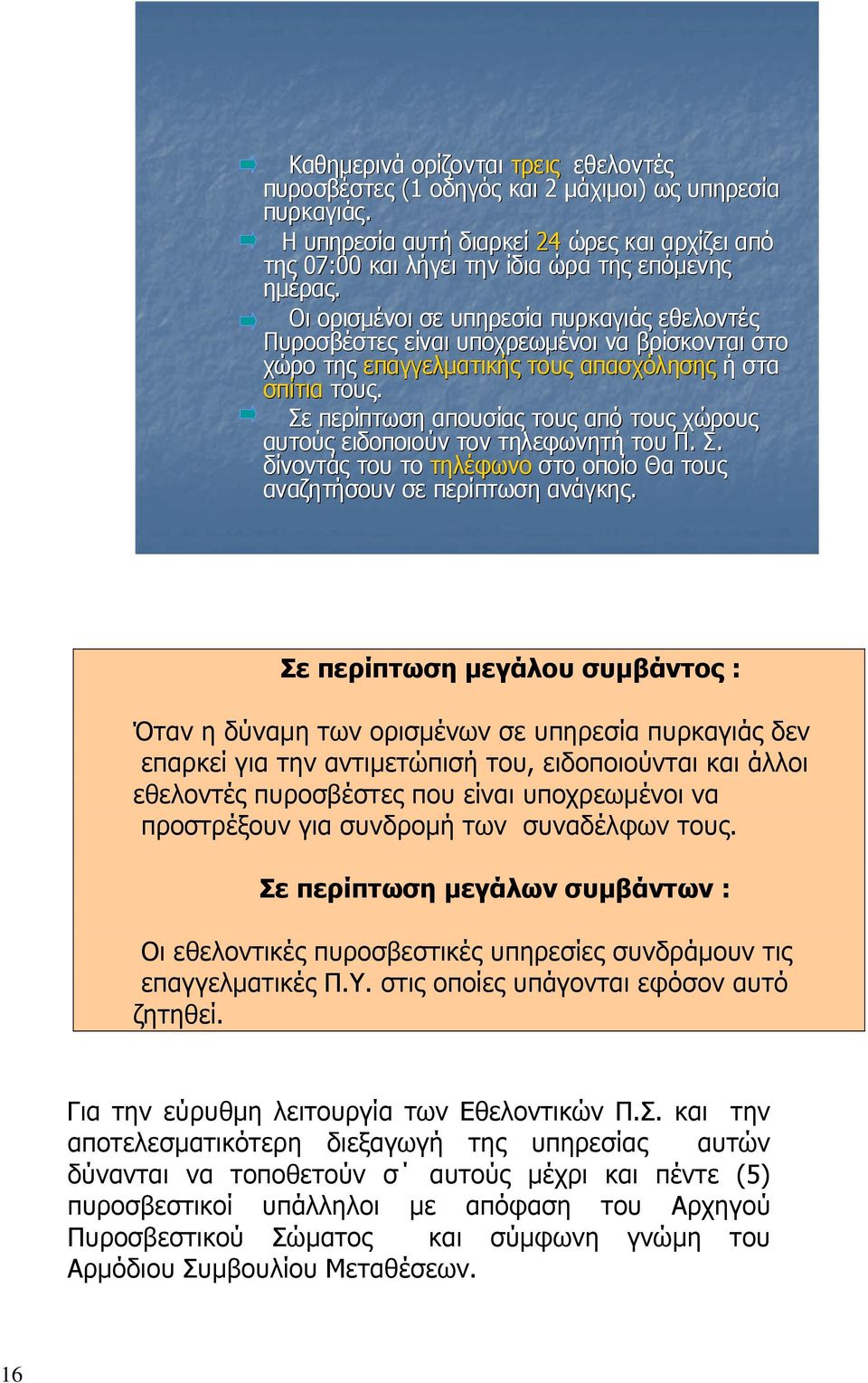 Σε περίπτωση απουσίας τους από τους χώρους αυτούς ειδοποιούν τον τηλεφωνητή του Π. Σ. δίνοντάς του το τηλέφωνο στο οποίο Θα τους αναζητήσουν σε περίπτωση ανάγκης.