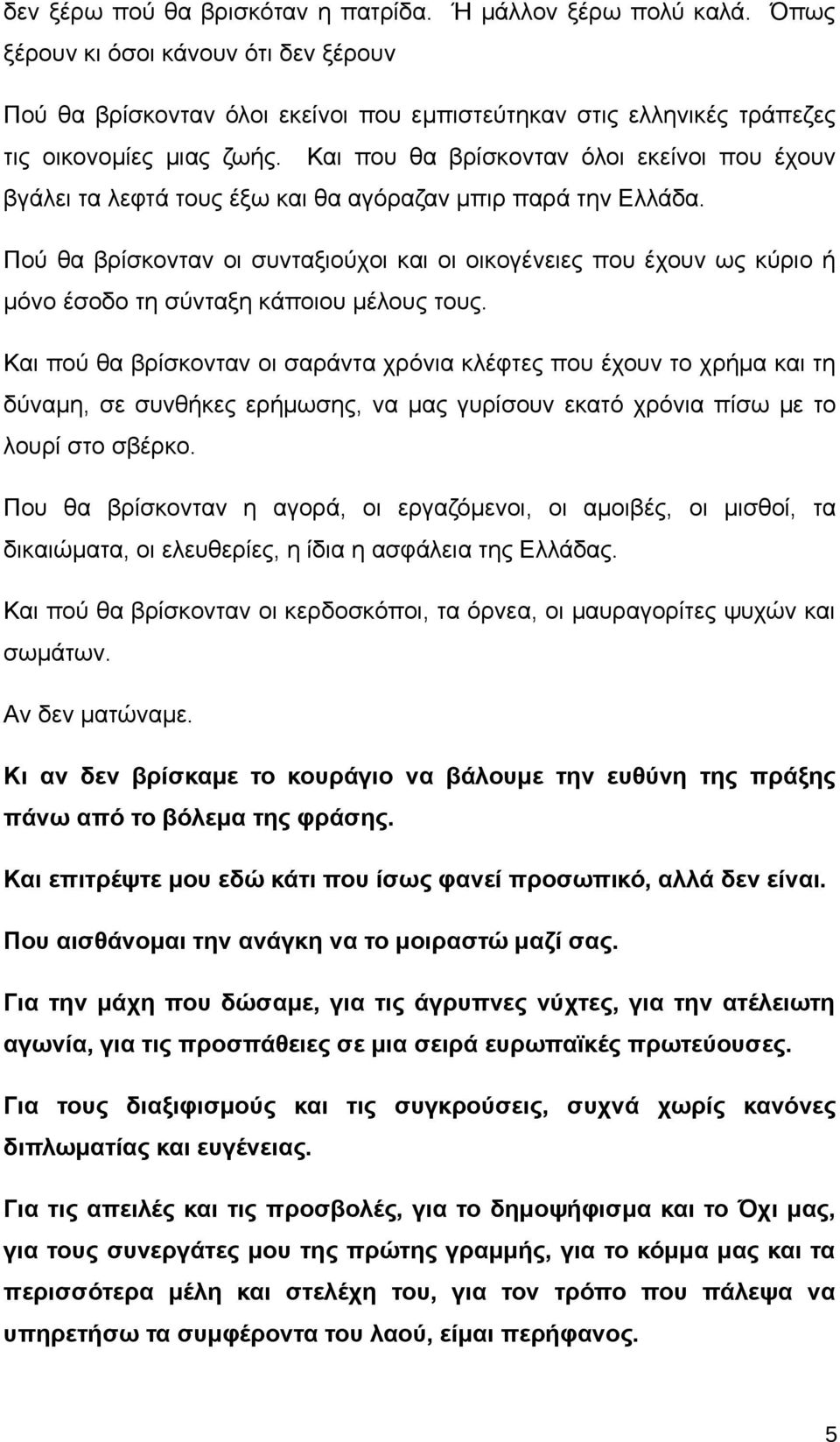 Και που θα βρίσκονταν όλοι εκείνοι που έχουν βγάλει τα λεφτά τους έξω και θα αγόραζαν μπιρ παρά την Ελλάδα.