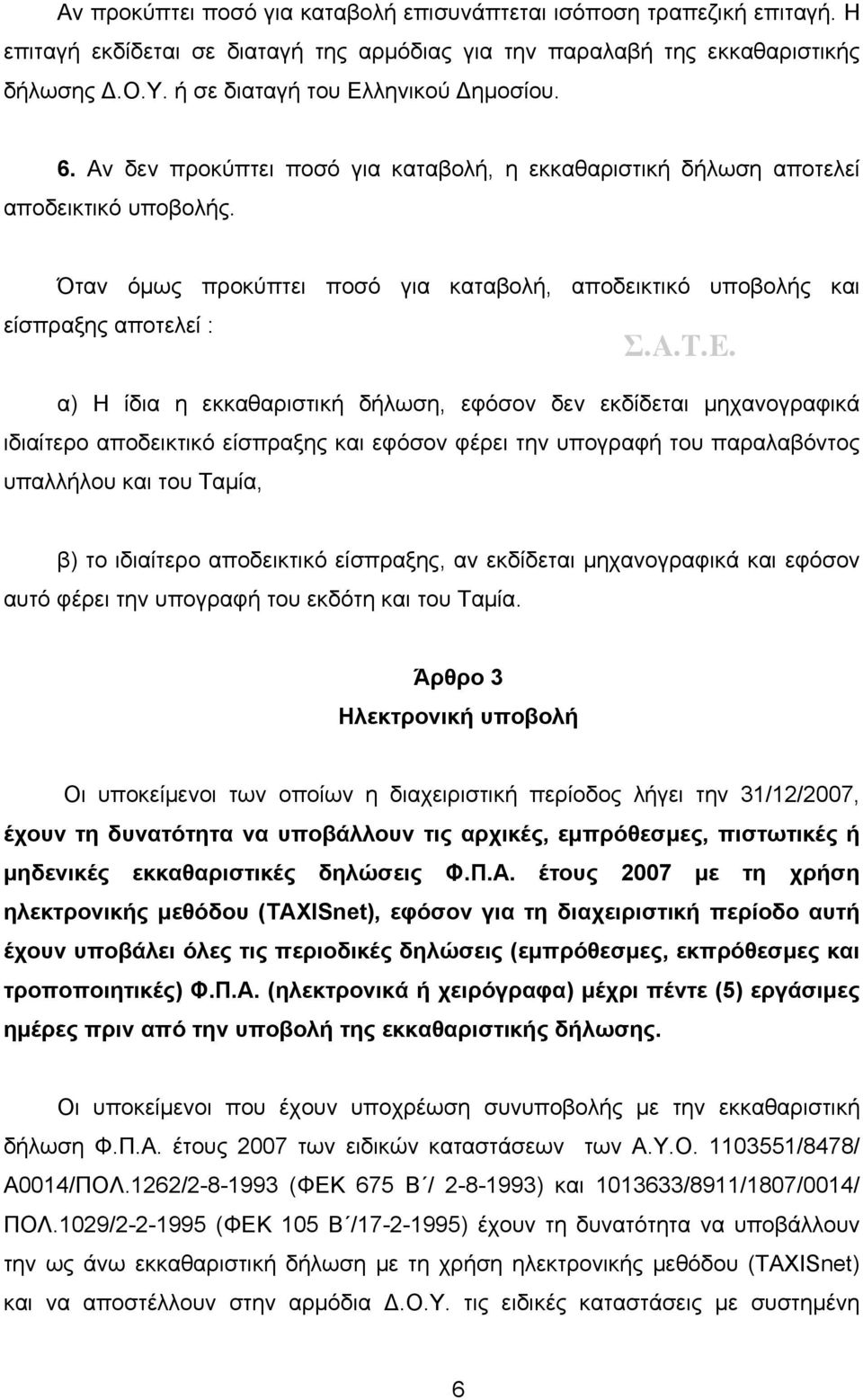 Όταν όμως προκύπτει ποσό για καταβολή, αποδεικτικό υποβολής και είσπραξης αποτελεί : α) Η ίδια η εκκαθαριστική δήλωση, εφόσον δεν εκδίδεται μηχανογραφικά ιδιαίτερο αποδεικτικό είσπραξης και εφόσον