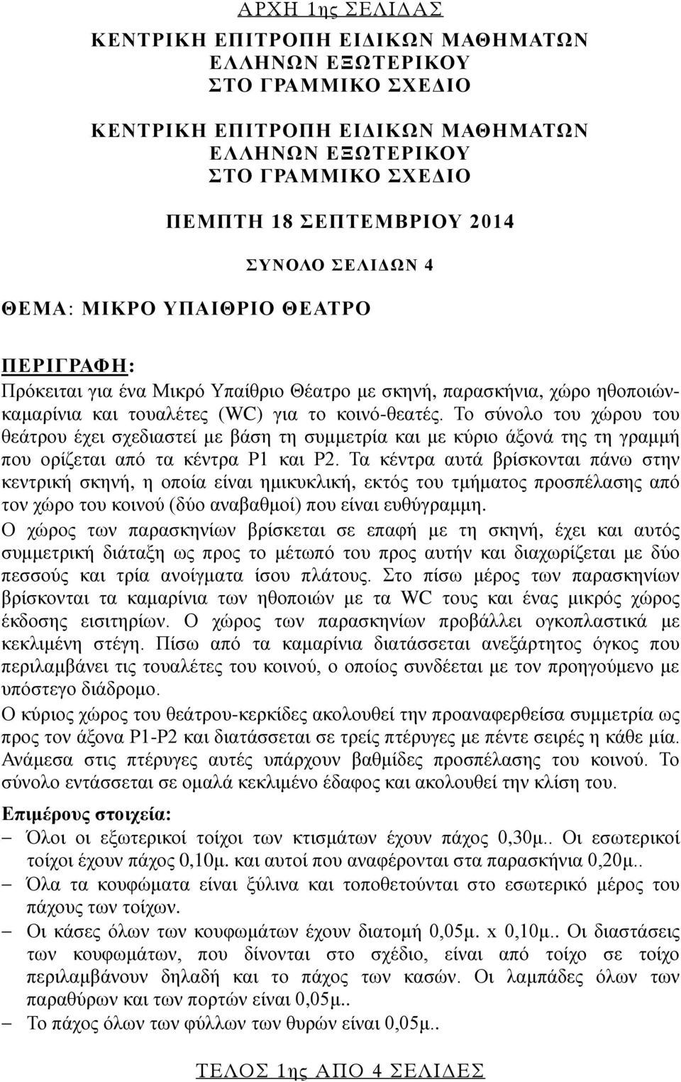 Σν ζύλνιν ηνπ ρώξνπ ηνπ ζεάηξνπ έρεη ζρεδηαζηεί κε βάζε ηε ζπκκεηξία θαη κε θύξην άμνλά ηεο ηε γξακκή πνπ νξίδεηαη από ηα θέληξα Ρ1 θαη Ρ2.