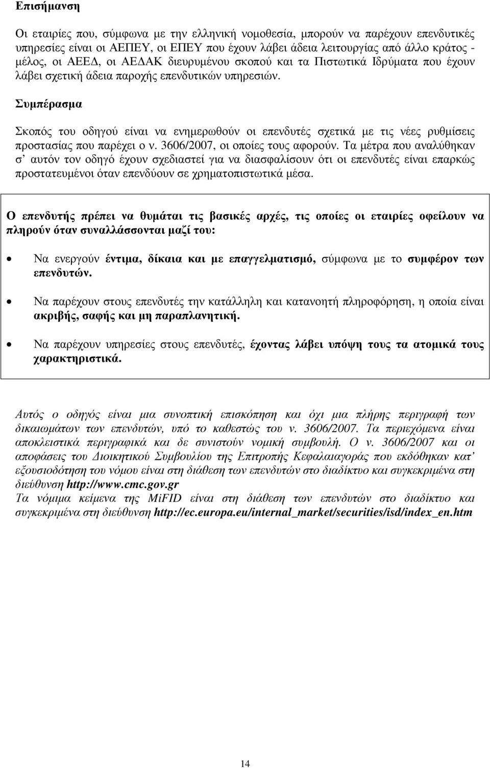 Συµπέρασµα Σκοπός του οδηγού είναι να ενηµερωθούν οι επενδυτές σχετικά µε τις νέες ρυθµίσεις προστασίας που παρέχει ο ν. 3606/2007, οι οποίες τους αφορούν.