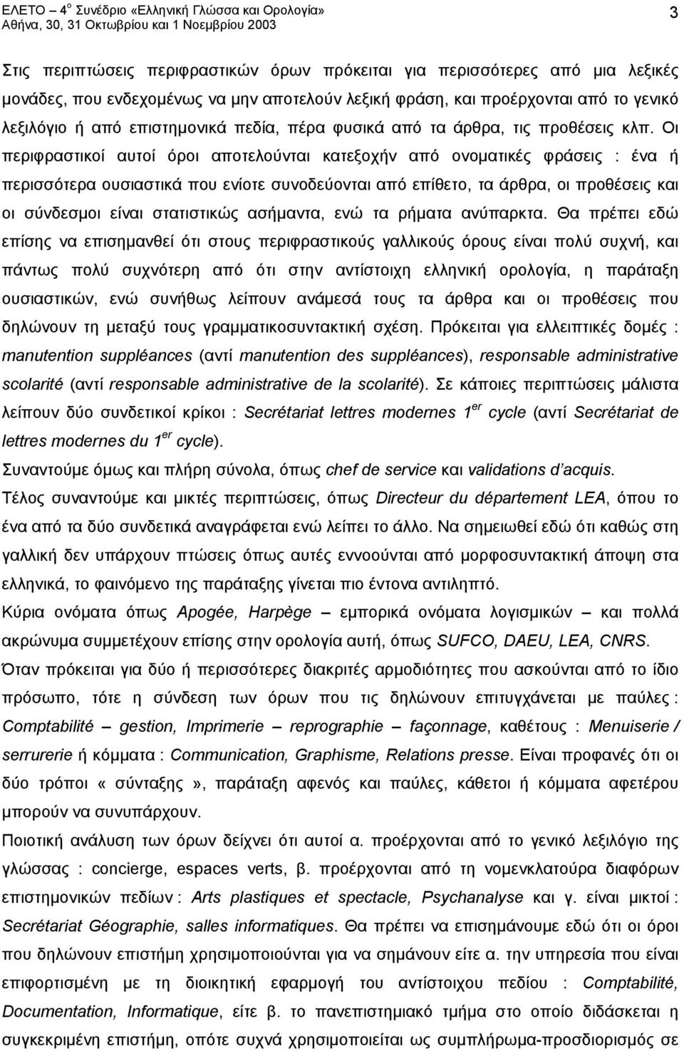 Οι περιφραστικοί αυτοί όροι αποτελούνται κατεξοχήν από ονοματικές φράσεις : ένα ή περισσότερα ουσιαστικά που ενίοτε συνοδεύονται από επίθετο, τα άρθρα, οι προθέσεις και οι σύνδεσμοι είναι στατιστικώς