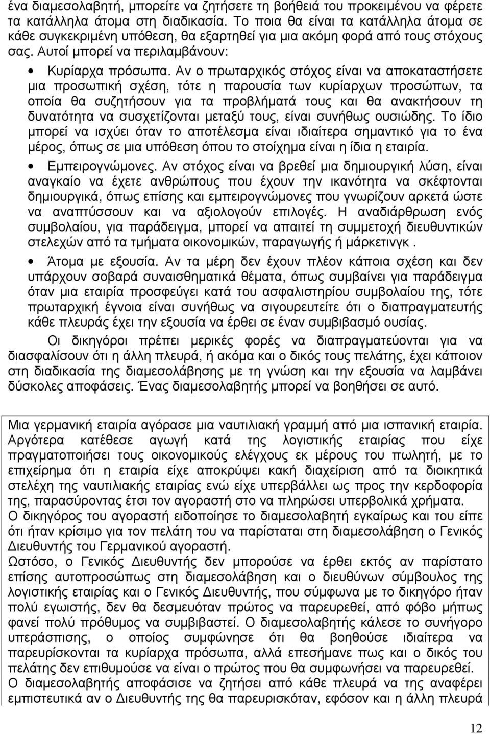 Αν ο πρωταρχικός στόχος είναι να αποκαταστήσετε µια προσωπική σχέση, τότε η παρουσία των κυρίαρχων προσώπων, τα οποία θα συζητήσουν για τα προβλήµατά τους και θα ανακτήσουν τη δυνατότητα να