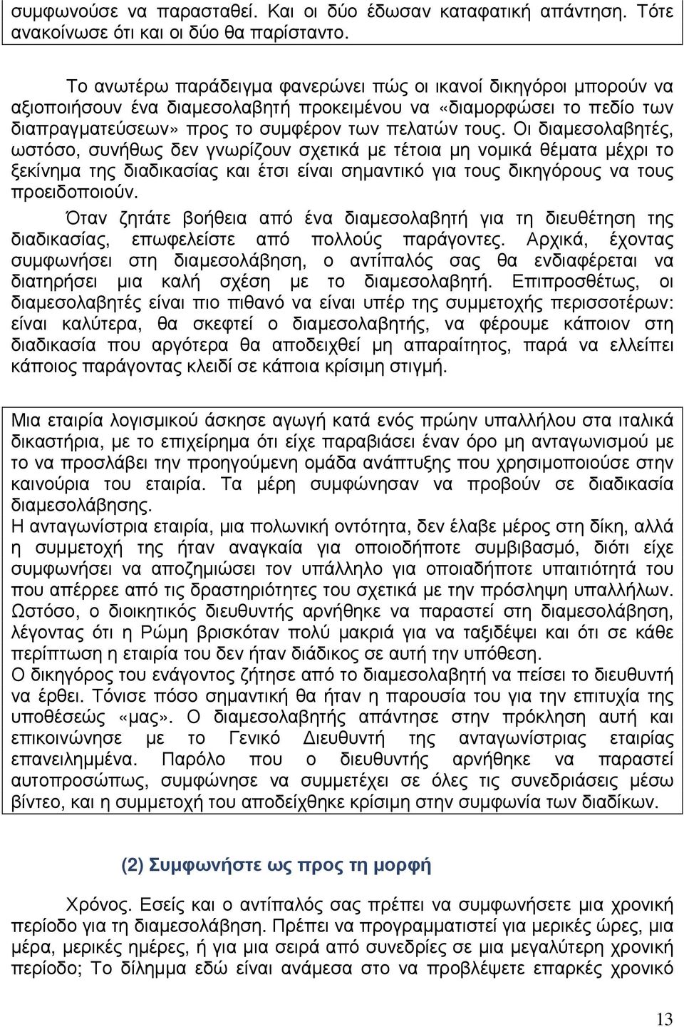 Οι διαµεσολαβητές, ωστόσο, συνήθως δεν γνωρίζουν σχετικά µε τέτοια µη νοµικά θέµατα µέχρι το ξεκίνηµα της διαδικασίας και έτσι είναι σηµαντικό για τους δικηγόρους να τους προειδοποιούν.