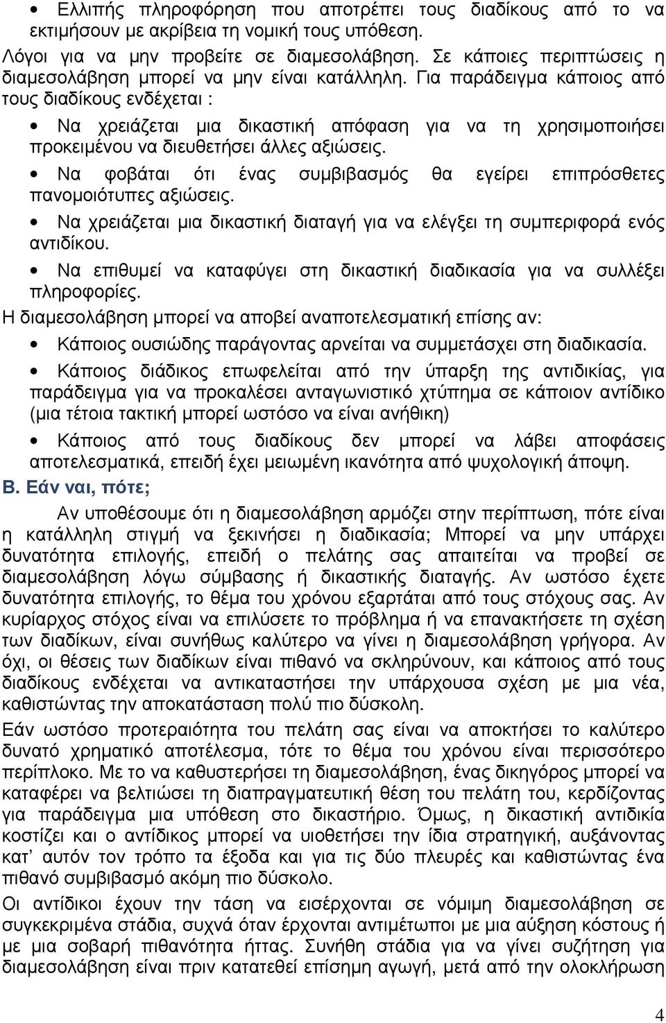 Για παράδειγµα κάποιος από τους διαδίκους ενδέχεται : Να χρειάζεται µια δικαστική απόφαση για να τη χρησιµοποιήσει προκειµένου να διευθετήσει άλλες αξιώσεις.