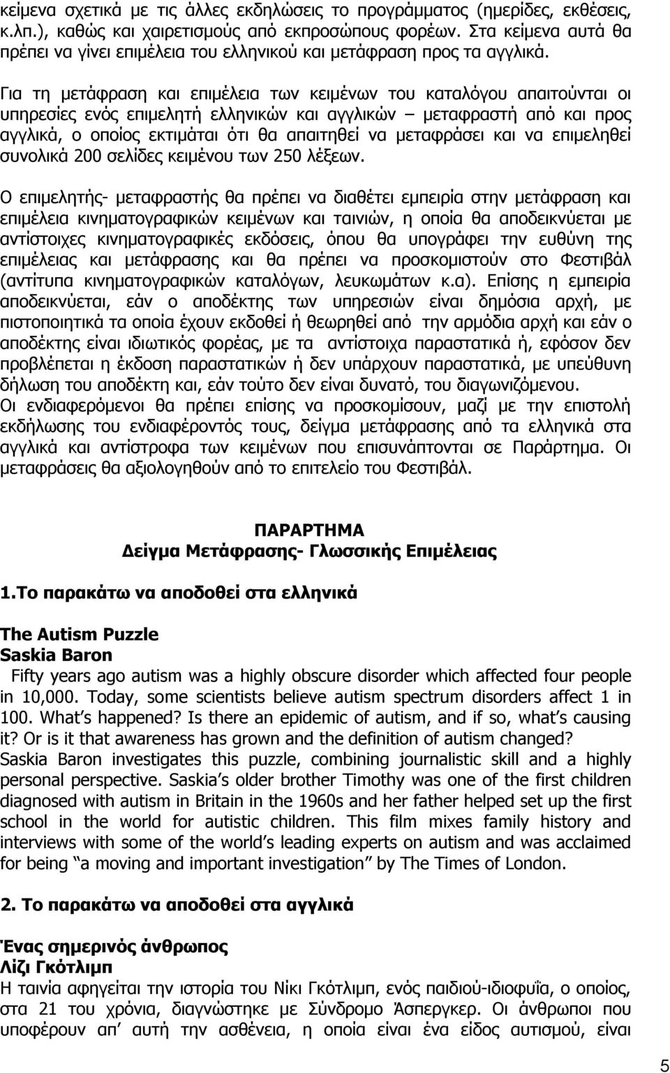 Για τη μετάφραση και επιμέλεια των κειμένων του καταλόγου απαιτούνται οι υπηρεσίες ενός επιμελητή ελληνικών και αγγλικών μεταφραστή από και προς αγγλικά, ο οποίος εκτιμάται ότι θα απαιτηθεί να