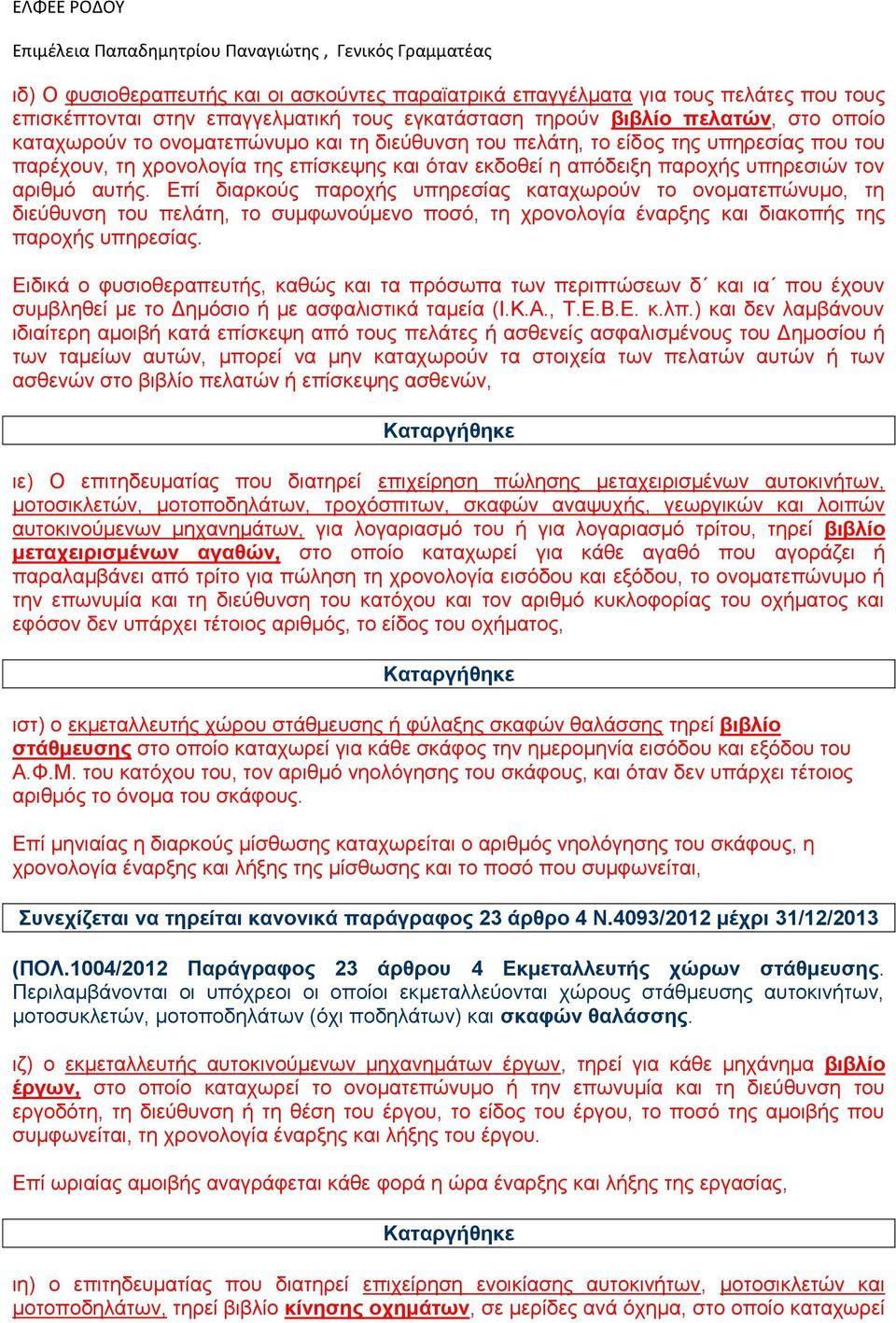 Eπί διαρκούς παροχής υπηρεσίας καταχωρούν το ονοματεπώνυμο, τη διεύθυνση του πελάτη, το συμφωνούμενο ποσό, τη χρονολογία έναρξης και διακοπής της παροχής υπηρεσίας.